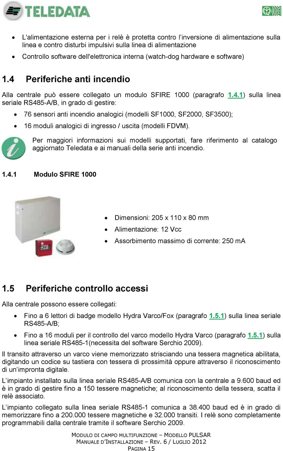 Periferiche anti incendio Alla centrale può essere collegato un modulo SFIRE 1000 (paragrafo 1.4.