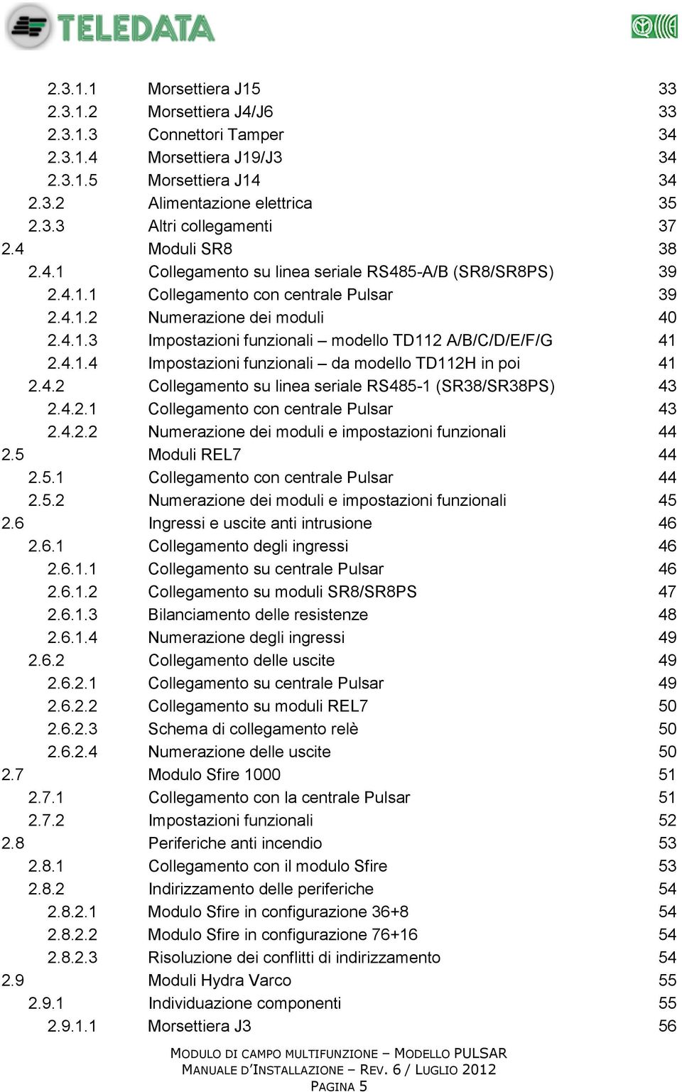 4.1.4 Impostazioni funzionali da modello TD112H in poi 41 2.4.2 Collegamento su linea seriale RS485-1 (SR38/SR38PS) 43 2.4.2.1 Collegamento con centrale Pulsar 43 2.4.2.2 Numerazione dei moduli e impostazioni funzionali 44 2.