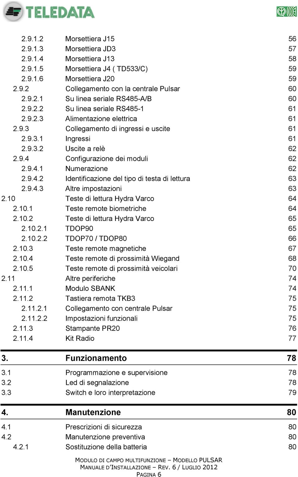 9.4.2 Identificazione del tipo di testa di lettura 63 2.9.4.3 Altre impostazioni 63 2.10 Teste di lettura Hydra Varco 64 2.10.1 Teste remote biometriche 64 2.10.2 Teste di lettura Hydra Varco 65 2.10.2.1 TDOP90 65 2.