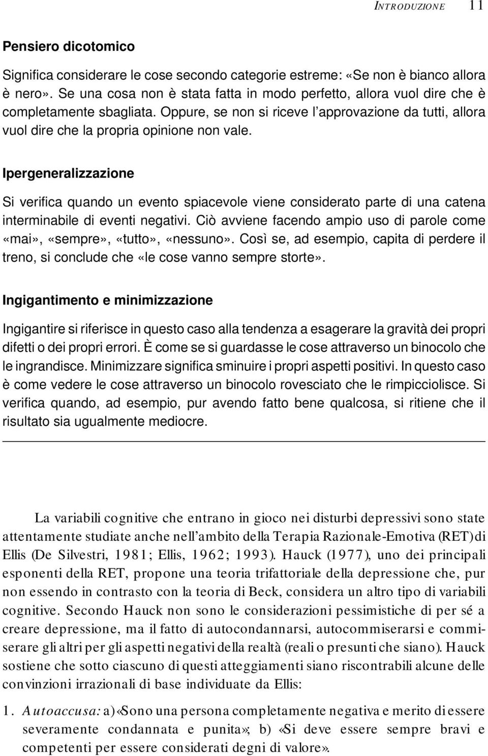 Ipergeneralizzazione Si verifica quando un evento spiacevole viene considerato parte di una catena interminabile di eventi negativi.