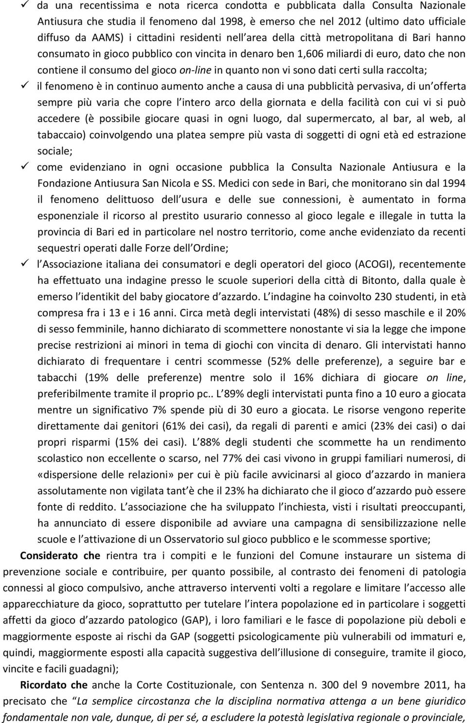 non vi sono dati certi sulla raccolta; il fenomeno è in continuo aumento anche a causa di una pubblicità pervasiva, di un offerta sempre più varia che copre l intero arco della giornata e della