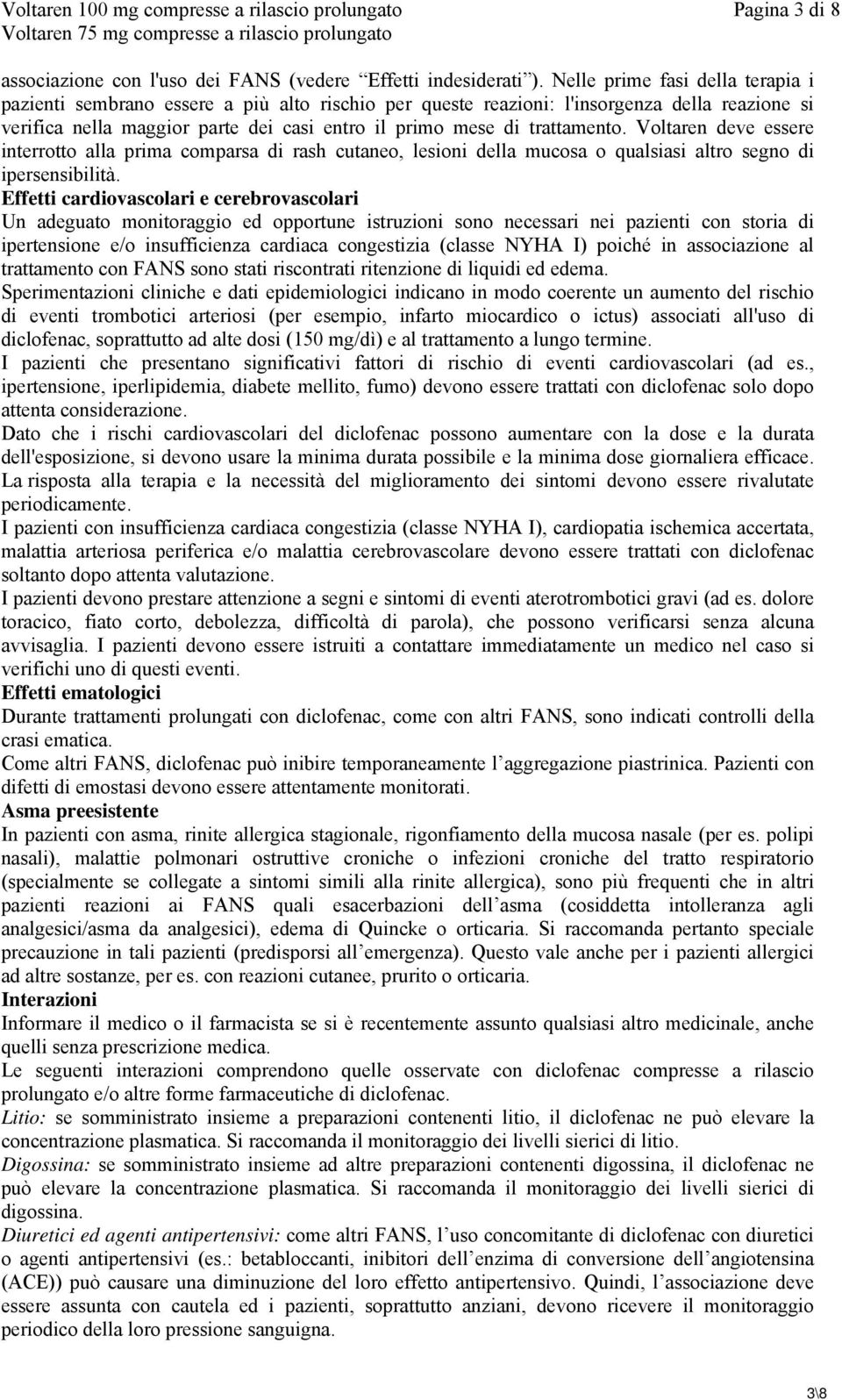 trattamento. Voltaren deve essere interrotto alla prima comparsa di rash cutaneo, lesioni della mucosa o qualsiasi altro segno di ipersensibilità.