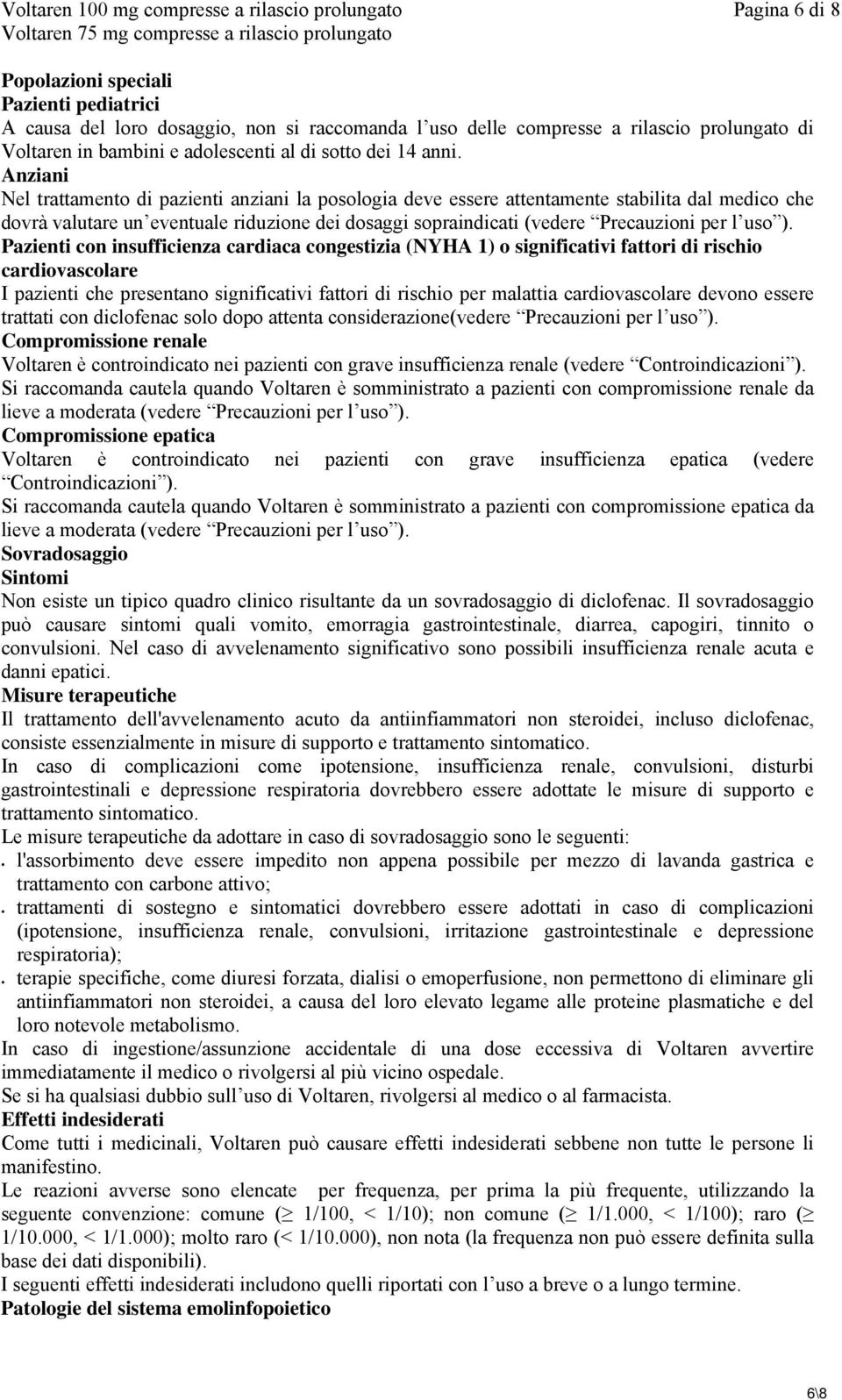 Anziani Nel trattamento di pazienti anziani la posologia deve essere attentamente stabilita dal medico che dovrà valutare un eventuale riduzione dei dosaggi sopraindicati (vedere Precauzioni per l