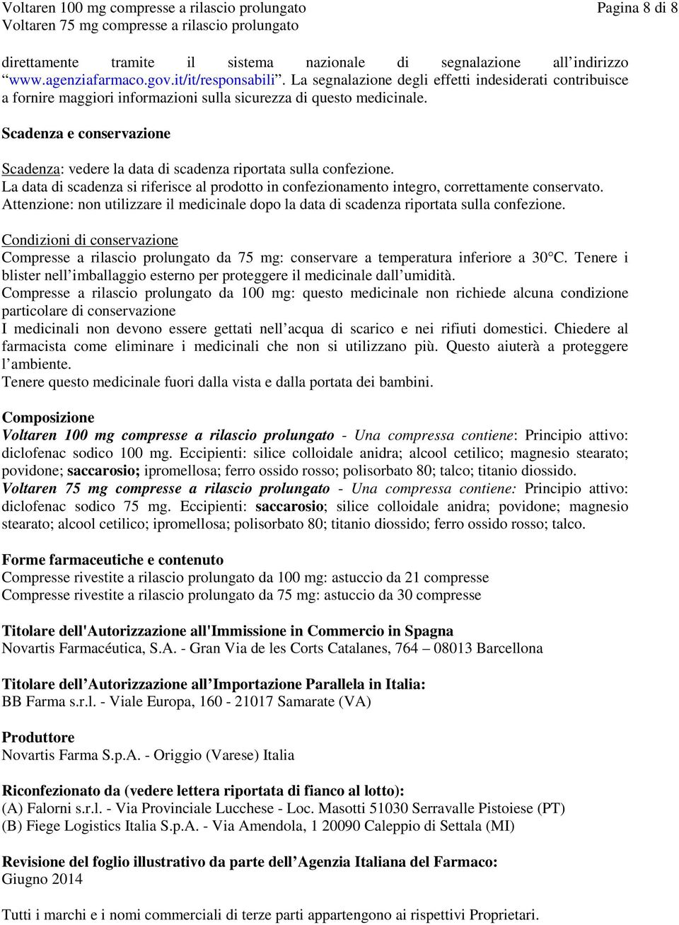 Scadenza e conservazione Scadenza: vedere la data di scadenza riportata sulla confezione. La data di scadenza si riferisce al prodotto in confezionamento integro, correttamente conservato.