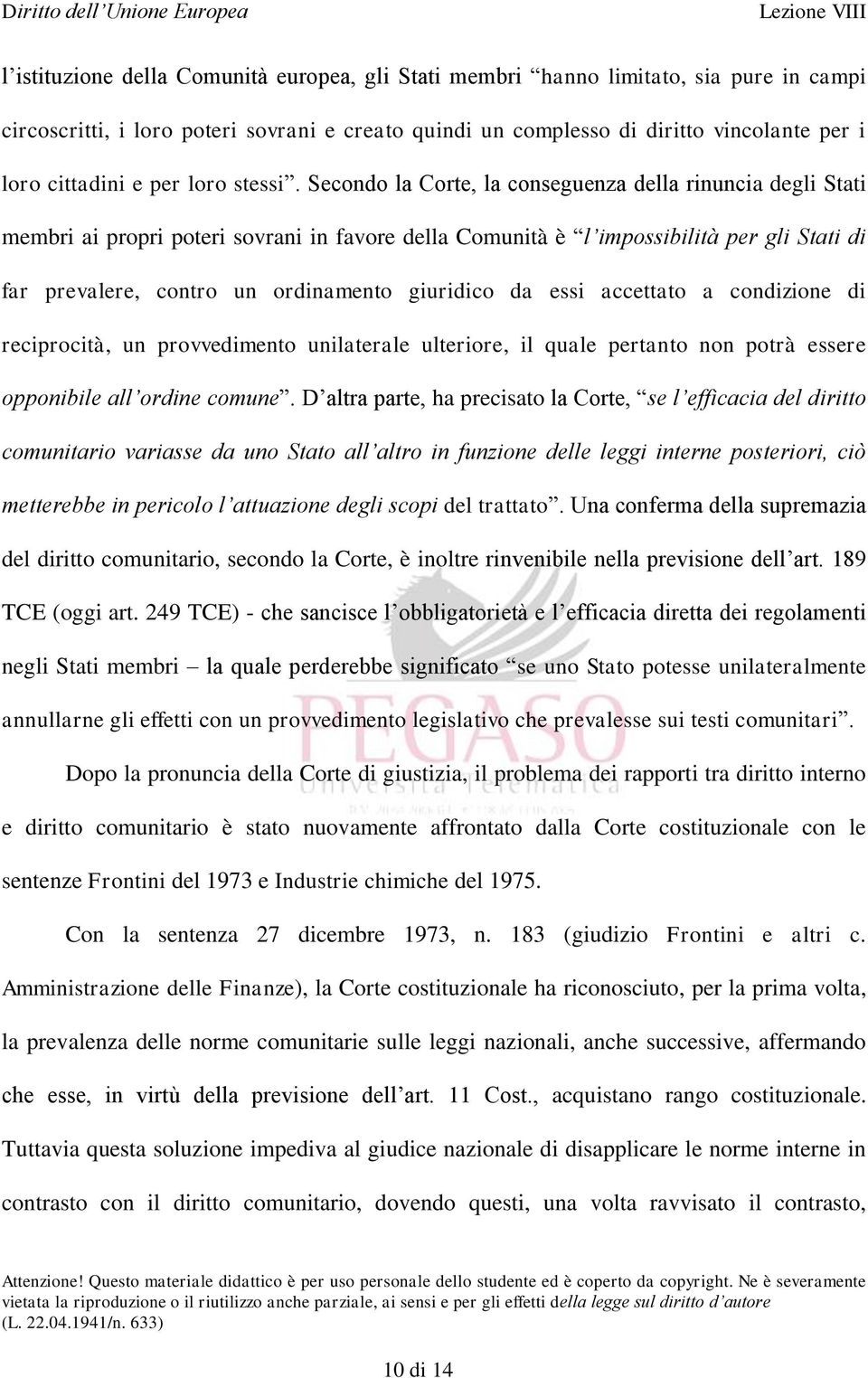 Secondo la Corte, la conseguenza della rinuncia degli Stati membri ai propri poteri sovrani in favore della Comunità è l impossibilità per gli Stati di far prevalere, contro un ordinamento giuridico