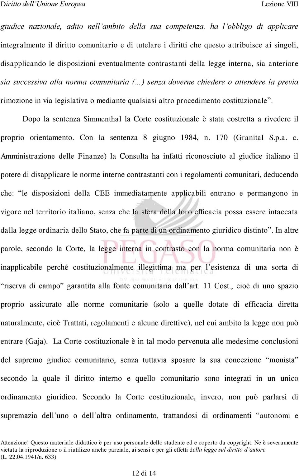 mediante qualsiasi altro procedimento costituzionale. Dopo la sentenza Simmenthal la Corte costituzionale è stata costretta a rivedere il proprio orientamento. Con la sentenza 8 giugno 1984, n.