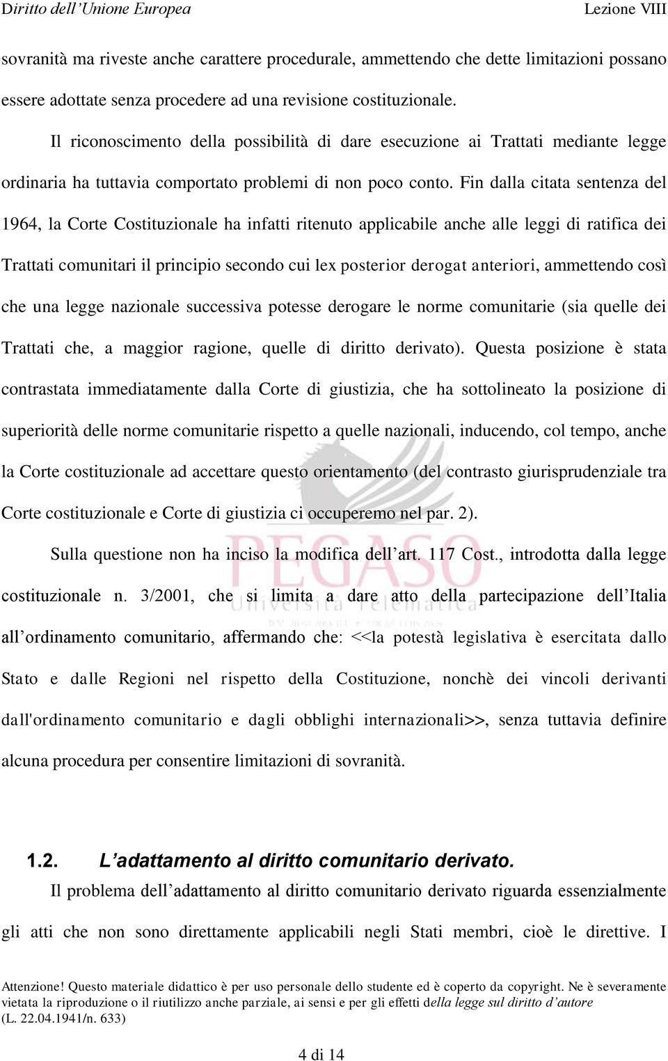 Fin dalla citata sentenza del 1964, la Corte Costituzionale ha infatti ritenuto applicabile anche alle leggi di ratifica dei Trattati comunitari il principio secondo cui lex posterior derogat