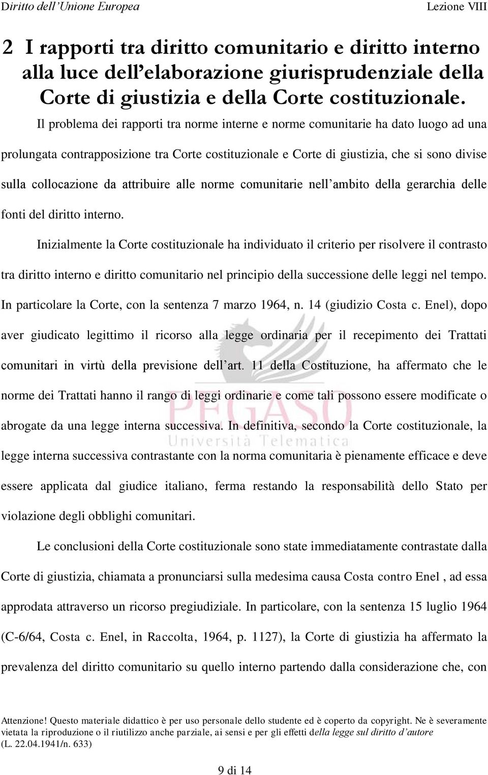 attribuire alle norme comunitarie nell ambito della gerarchia delle fonti del diritto interno.