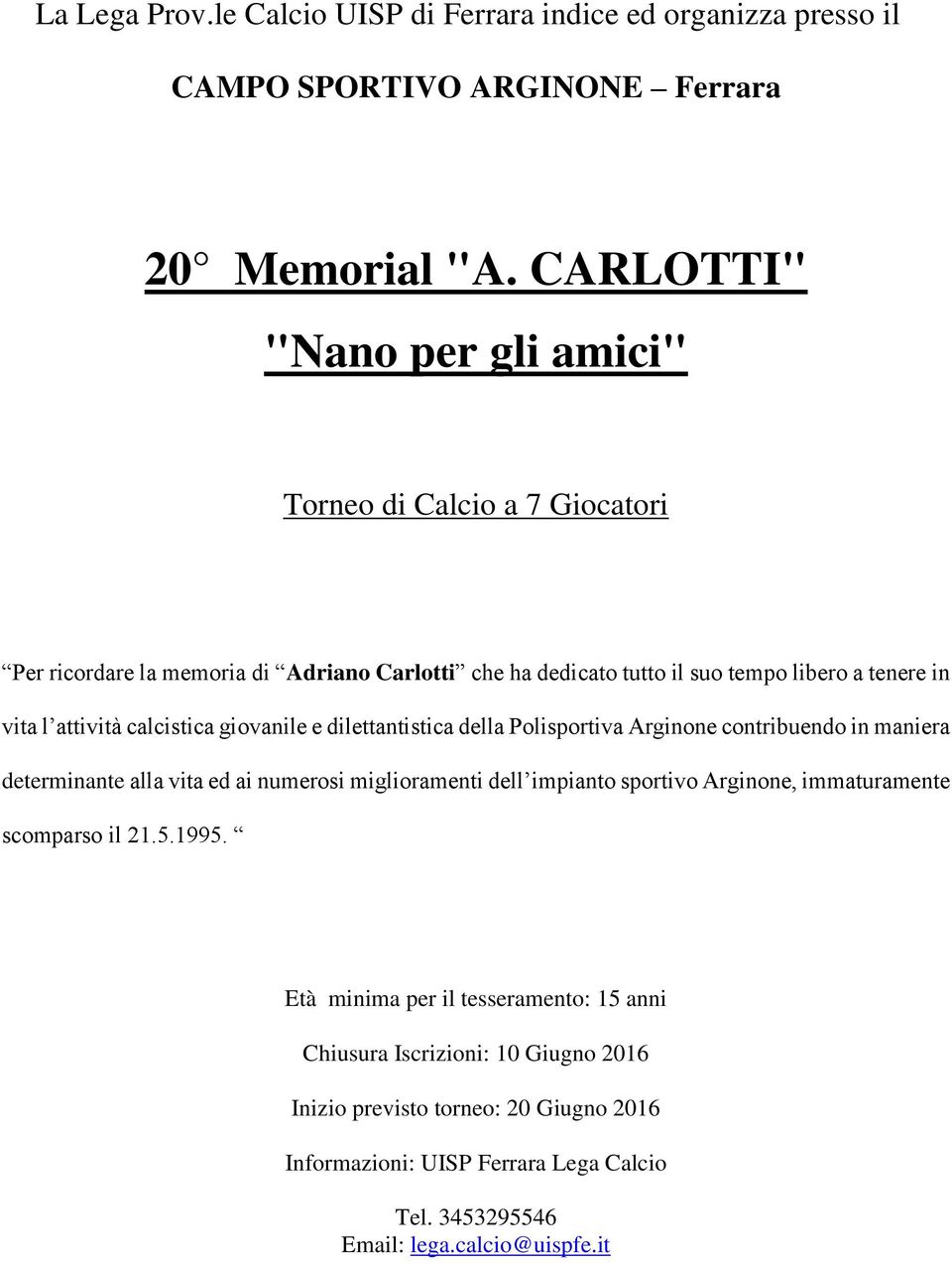 calcistica giovanile e dilettantistica della Polisportiva Arginone contribuendo in maniera determinante alla vita ed ai numerosi miglioramenti dell impianto sportivo Arginone,