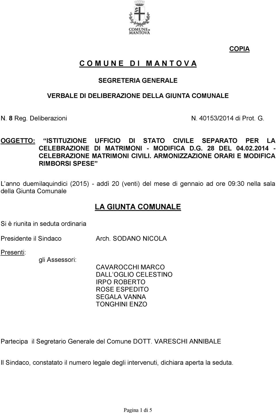 ARMONIZZAZIONE ORARI E MODIFICA RIMBORSI SPESE L anno duemilaquindici (2015) - addì 20 (venti) del mese di gennaio ad ore 09:30 nella sala della Giunta Comunale Si è riunita in seduta ordinaria LA