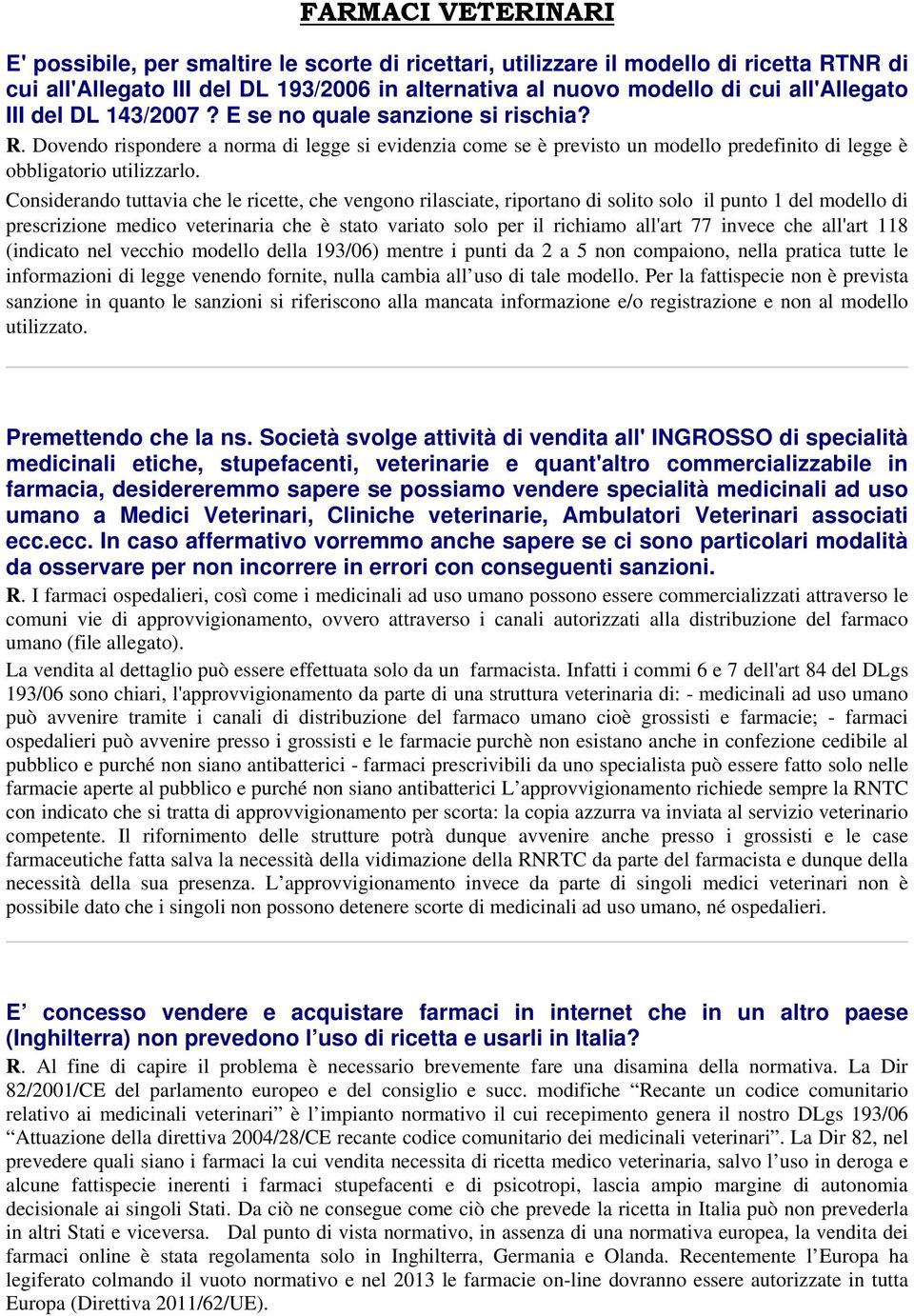 Considerando tuttavia che le ricette, che vengono rilasciate, riportano di solito solo il punto 1 del modello di prescrizione medico veterinaria che è stato variato solo per il richiamo all'art 77