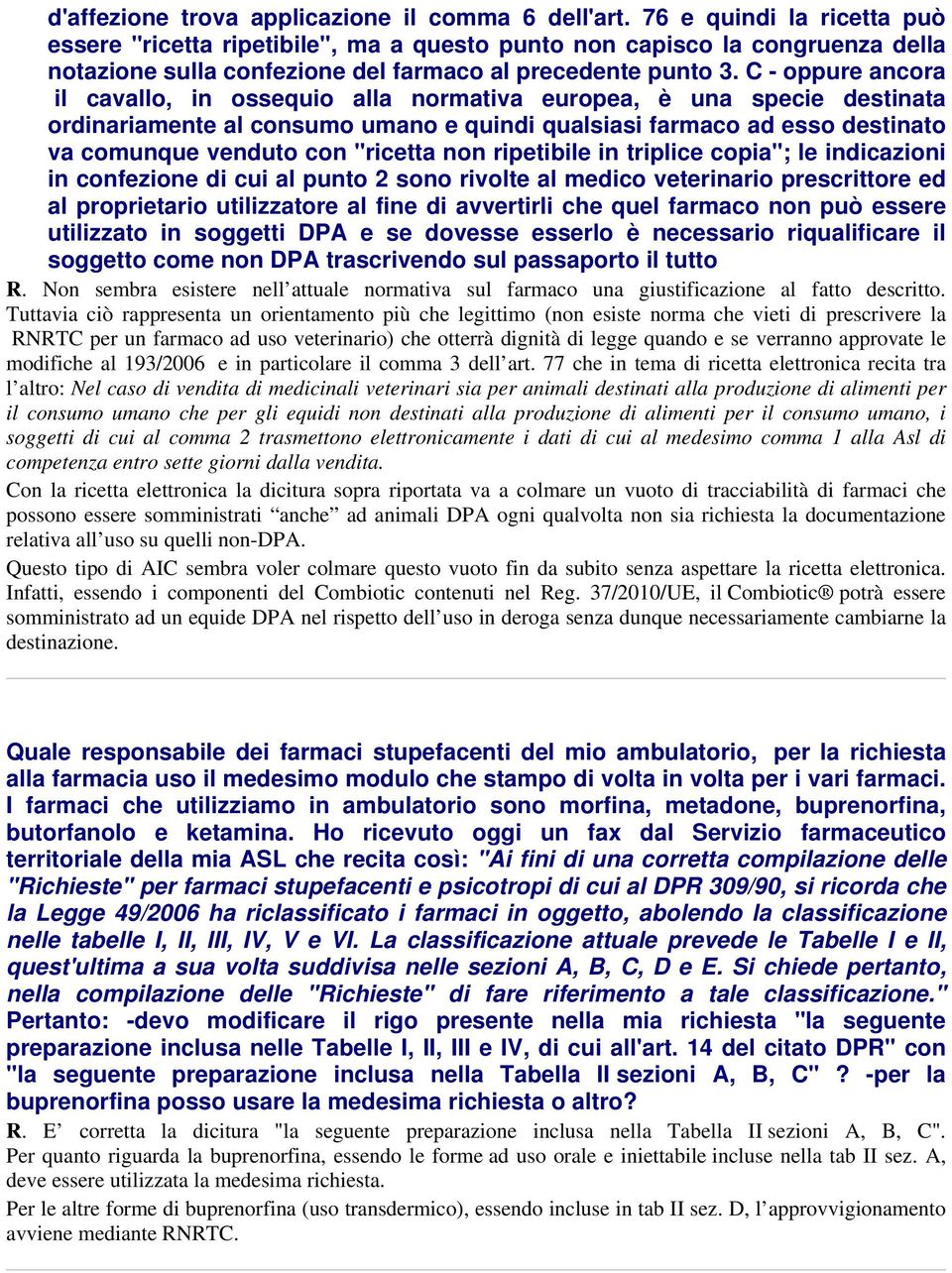 C - oppure ancora il cavallo, in ossequio alla normativa europea, è una specie destinata ordinariamente al consumo umano e quindi qualsiasi farmaco ad esso destinato va comunque venduto con "ricetta