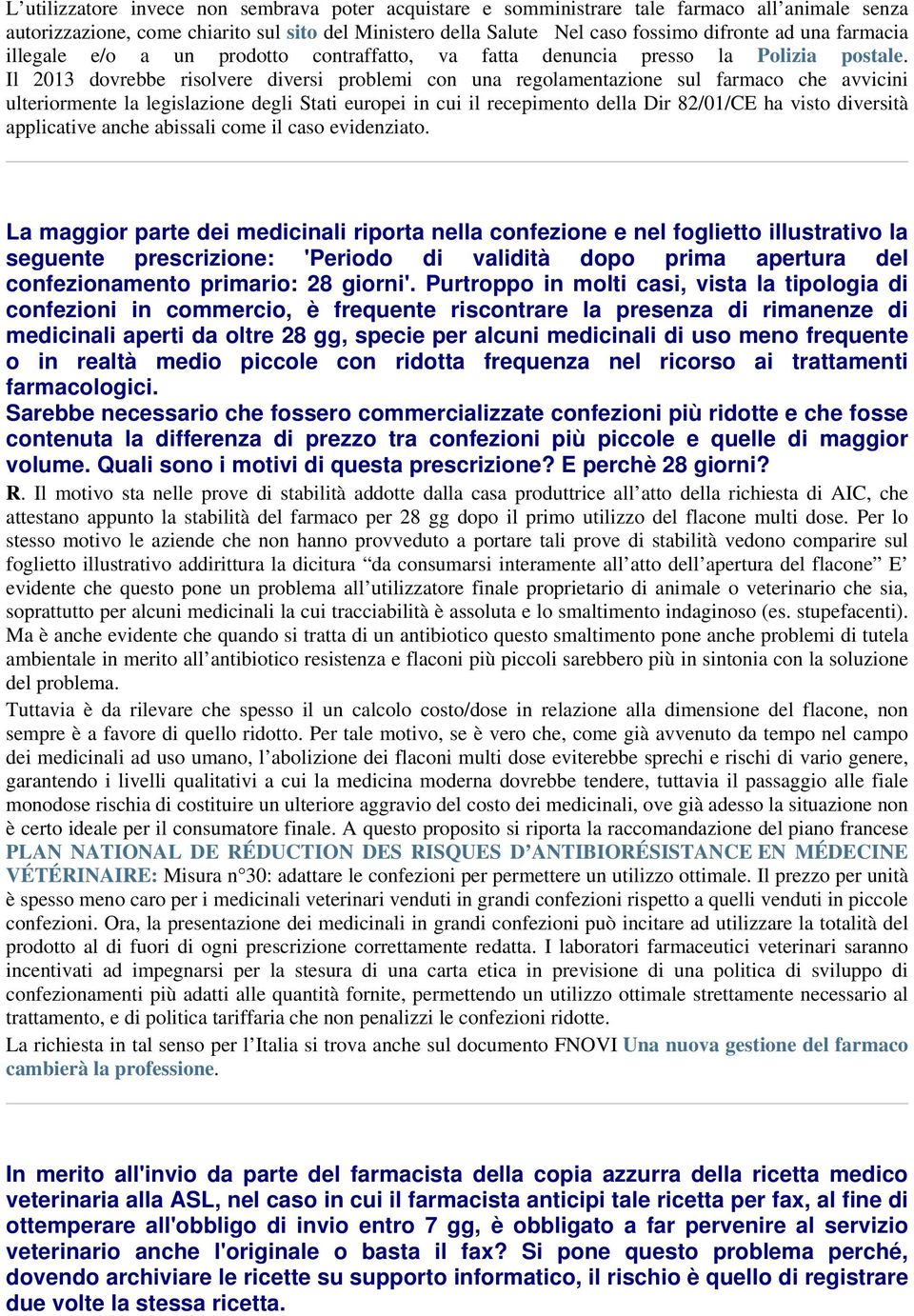 Il 2013 dovrebbe risolvere diversi problemi con una regolamentazione sul farmaco che avvicini ulteriormente la legislazione degli Stati europei in cui il recepimento della Dir 82/01/CE ha visto