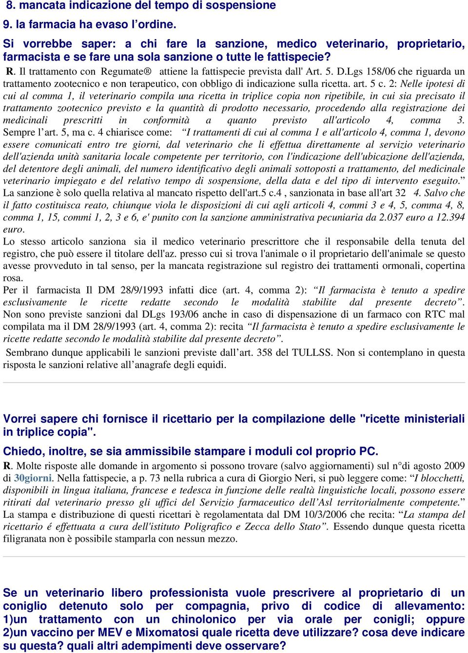 Il trattamento con Regumate attiene la fattispecie prevista dall' Art. 5. D.Lgs 158/06 che riguarda un trattamento zootecnico e non terapeutico, con obbligo di indicazione sulla ricetta. art. 5 c.