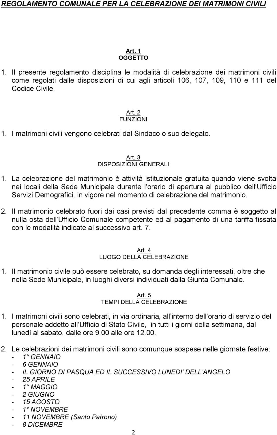 I matrimoni civili vengono celebrati dal Sindaco o suo delegato. Art. 3 DISPOSIZIONI GENERALI 1.