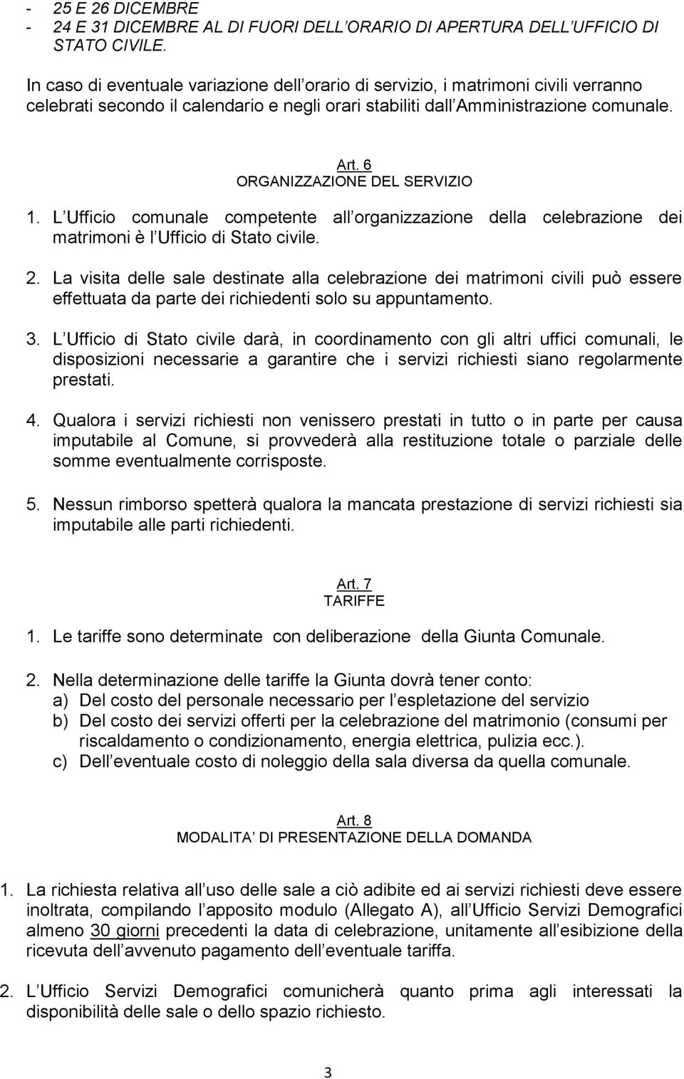 6 ORGANIZZAZIONE DEL SERVIZIO 1. L Ufficio comunale competente all organizzazione della celebrazione dei matrimoni è l Ufficio di Stato civile. 2.