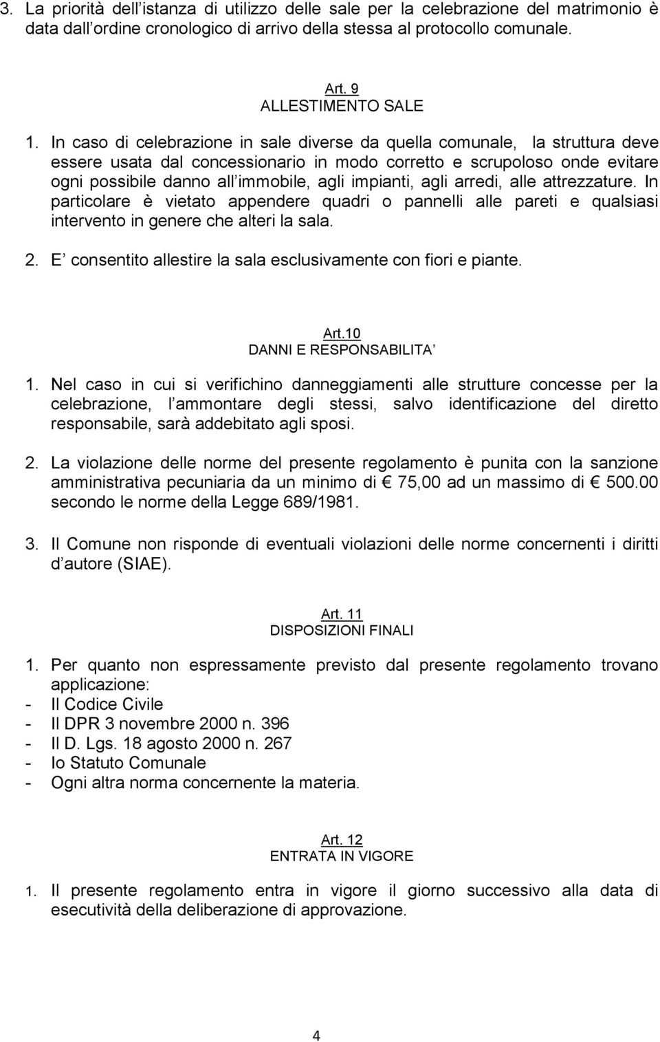 impianti, agli arredi, alle attrezzature. In particolare è vietato appendere quadri o pannelli alle pareti e qualsiasi intervento in genere che alteri la sala. 2.