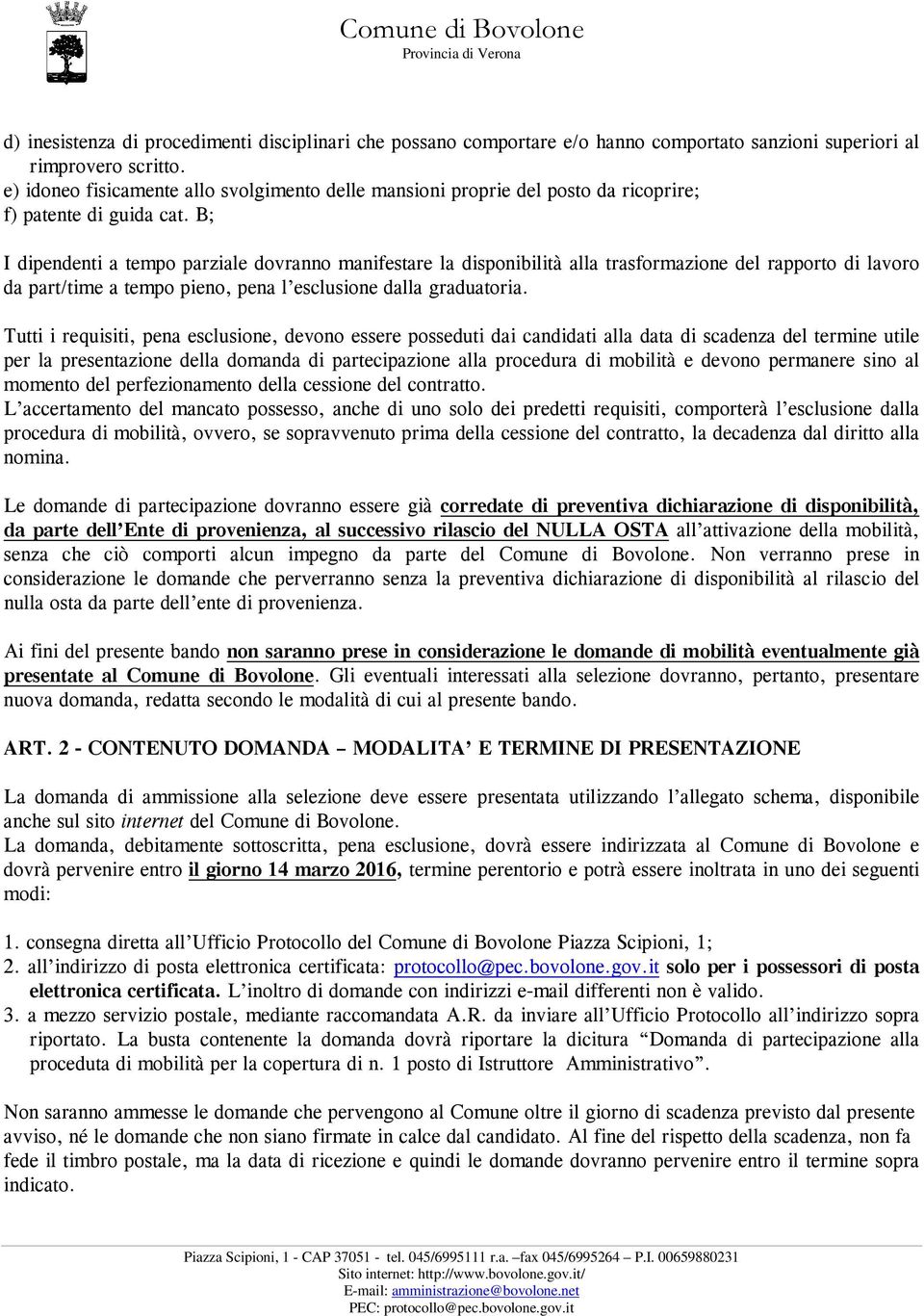 B; I dipendenti a tempo parziale dovranno manifestare la disponibilità alla trasformazione del rapporto di lavoro da part/time a tempo pieno, pena l esclusione dalla graduatoria.