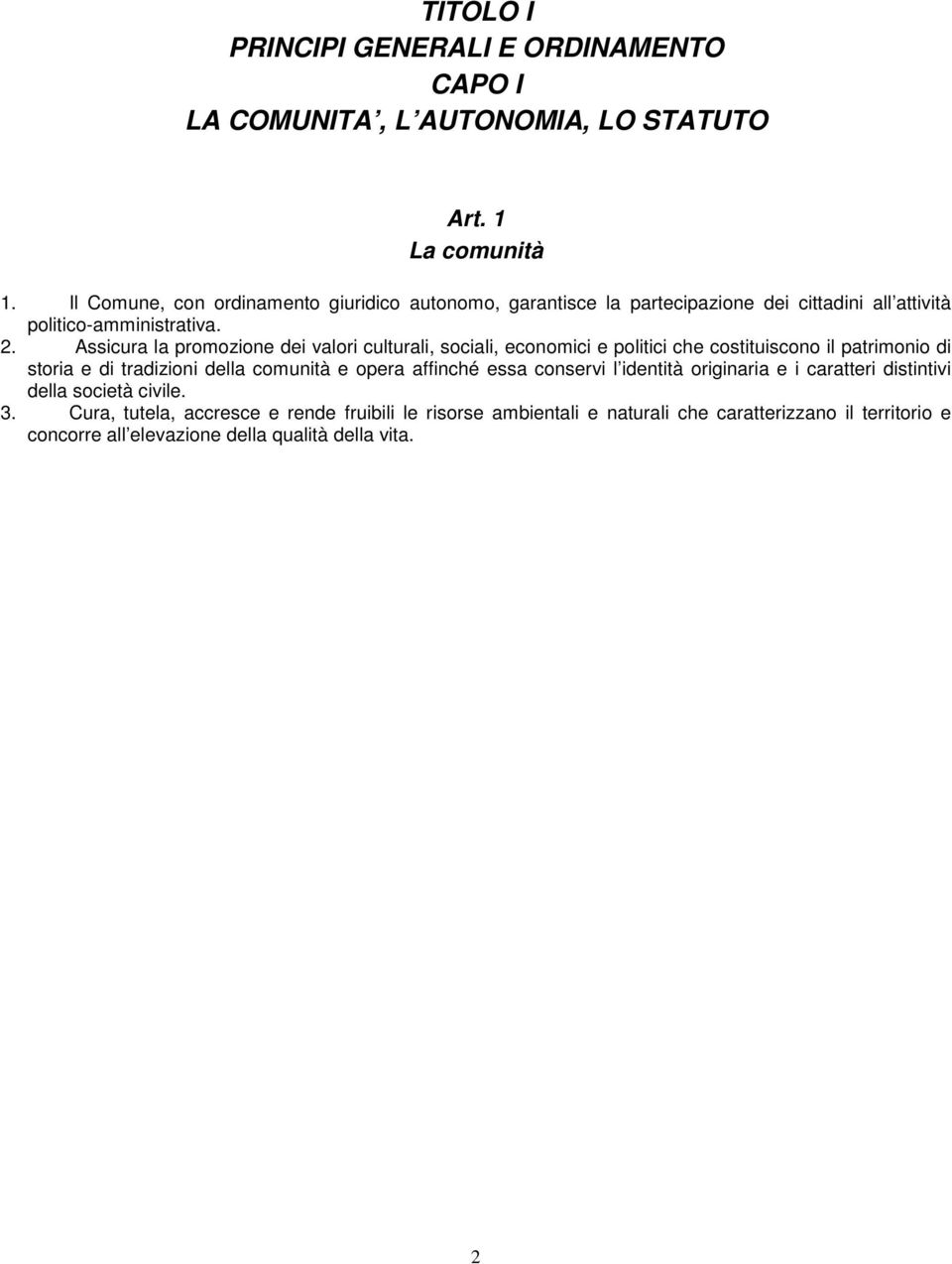 Assicura la promozione dei valori culturali, sociali, economici e politici che costituiscono il patrimonio di storia e di tradizioni della comunità e opera