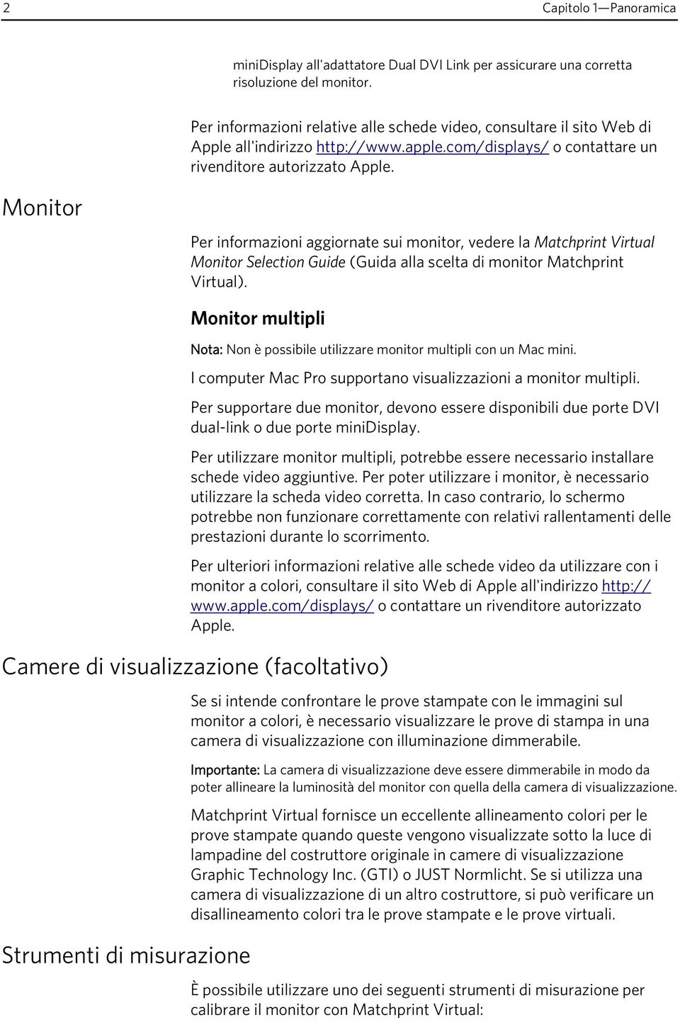 Monitor Per informazioni aggiornate sui monitor, vedere la Matchprint Virtual Monitor Selection Guide (Guida alla scelta di monitor Matchprint Virtual).