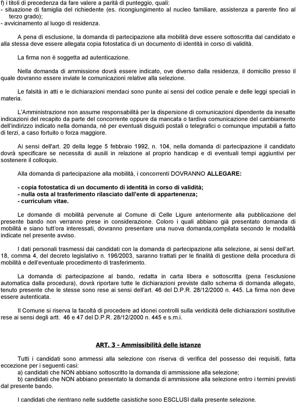 A pena di esclusione, la domanda di partecipazione alla mobilità deve essere sottoscritta dal candidato e alla stessa deve essere allegata copia fotostatica di un documento di identità in corso di