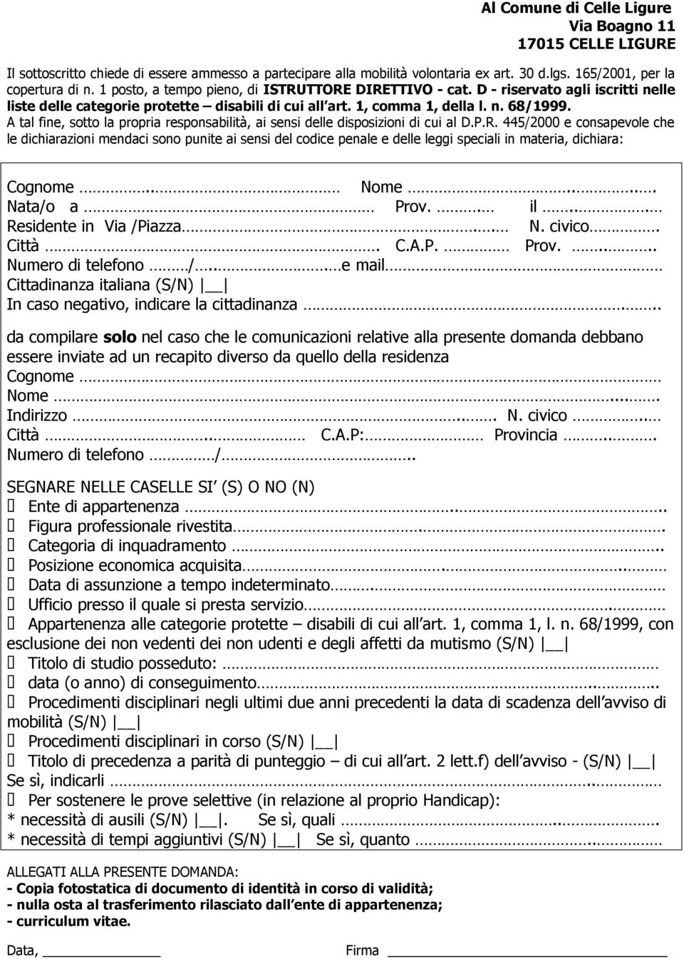 A tal fine, sotto la propria responsabilità, ai sensi delle disposizioni di cui al D.P.R.