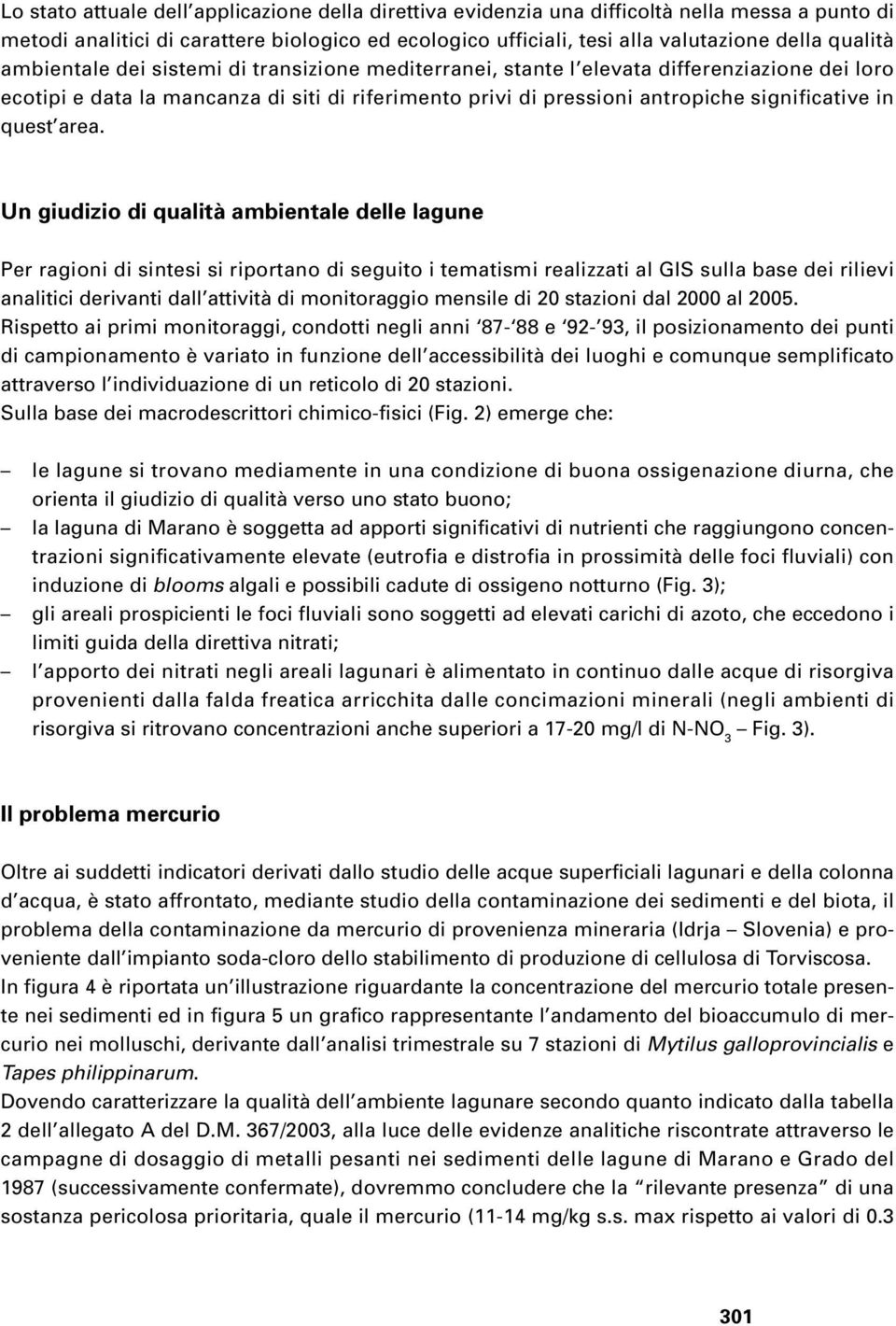 area. Un giudizio di qualità ambientale delle lagune Per ragioni di sintesi si riportano di seguito i tematismi realizzati al GIS sulla base dei rilievi analitici derivanti dall attività di