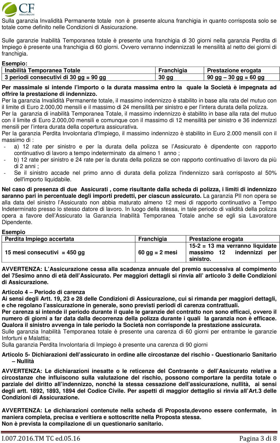 Ovvero verranno indennizzati le mensilità al netto dei giorni di franchigia.