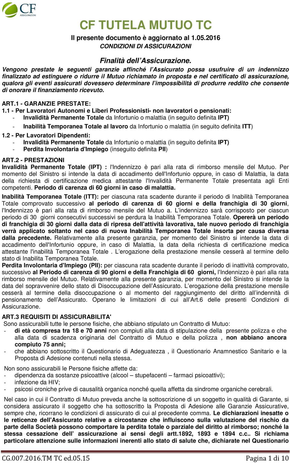 qualora gli eventi assicurati dovessero determinare l impossibilità di produrre reddito che consente di onorare il finanziamento ricevuto. ART.1 - GARANZIE PRESTATE: 1.