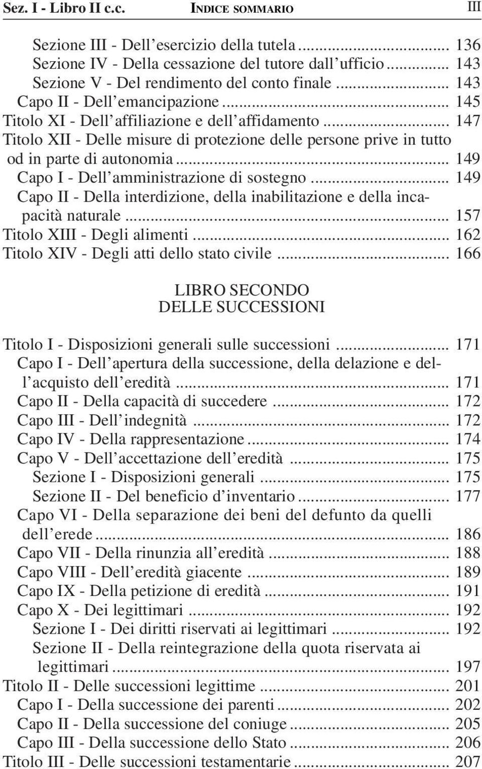 .. 149 Capo I - Dell amministrazione di sostegno... 149 Capo II - Della interdizione, della inabilitazione e della incapacità naturale... 157 Titolo XIII - Degli alimenti.