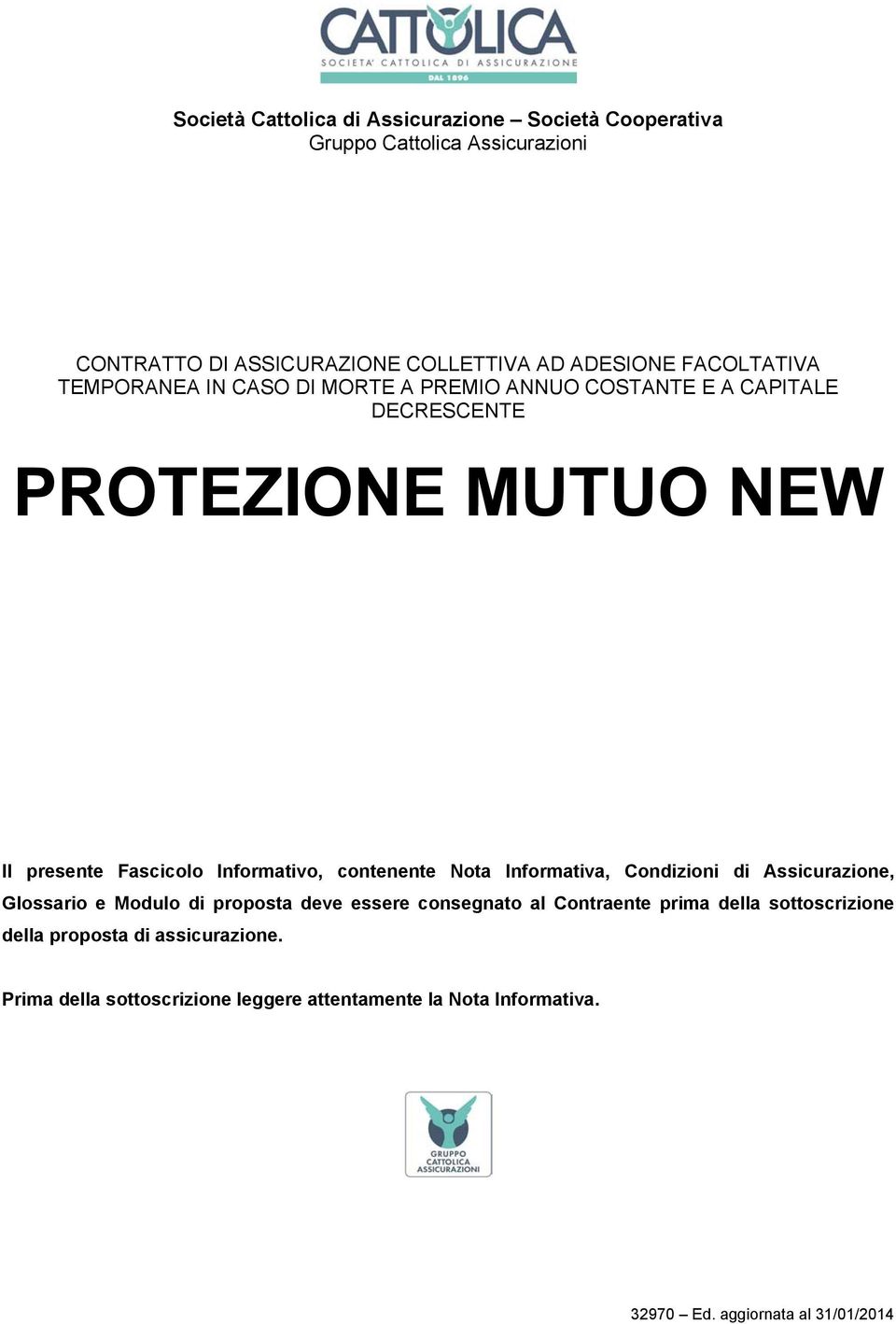 Informativo, contenente Nota Informativa, Condizioni di Assicurazione, Glossario e Modulo di proposta deve essere consegnato al Contraente