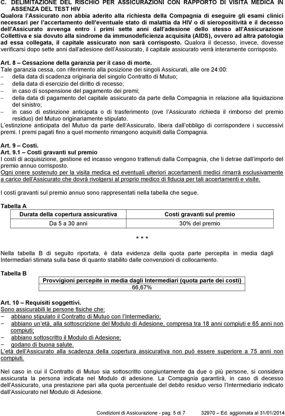 Assicurazione Collettiva e sia dovuto alla sindrome da immunodeficienza acquisita (AIDS), ovvero ad altra patologia ad essa collegata, il capitale assicurato non sarà corrisposto.