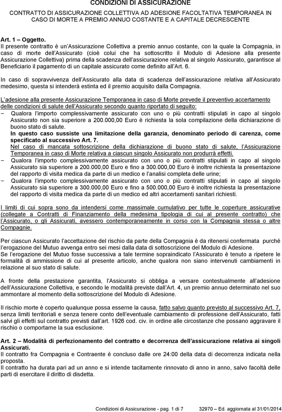 presente Assicurazione Collettiva) prima della scadenza dell assicurazione relativa al singolo Assicurato, garantisce al Beneficiario il pagamento di un capitale assicurato come definito all Art. 6.