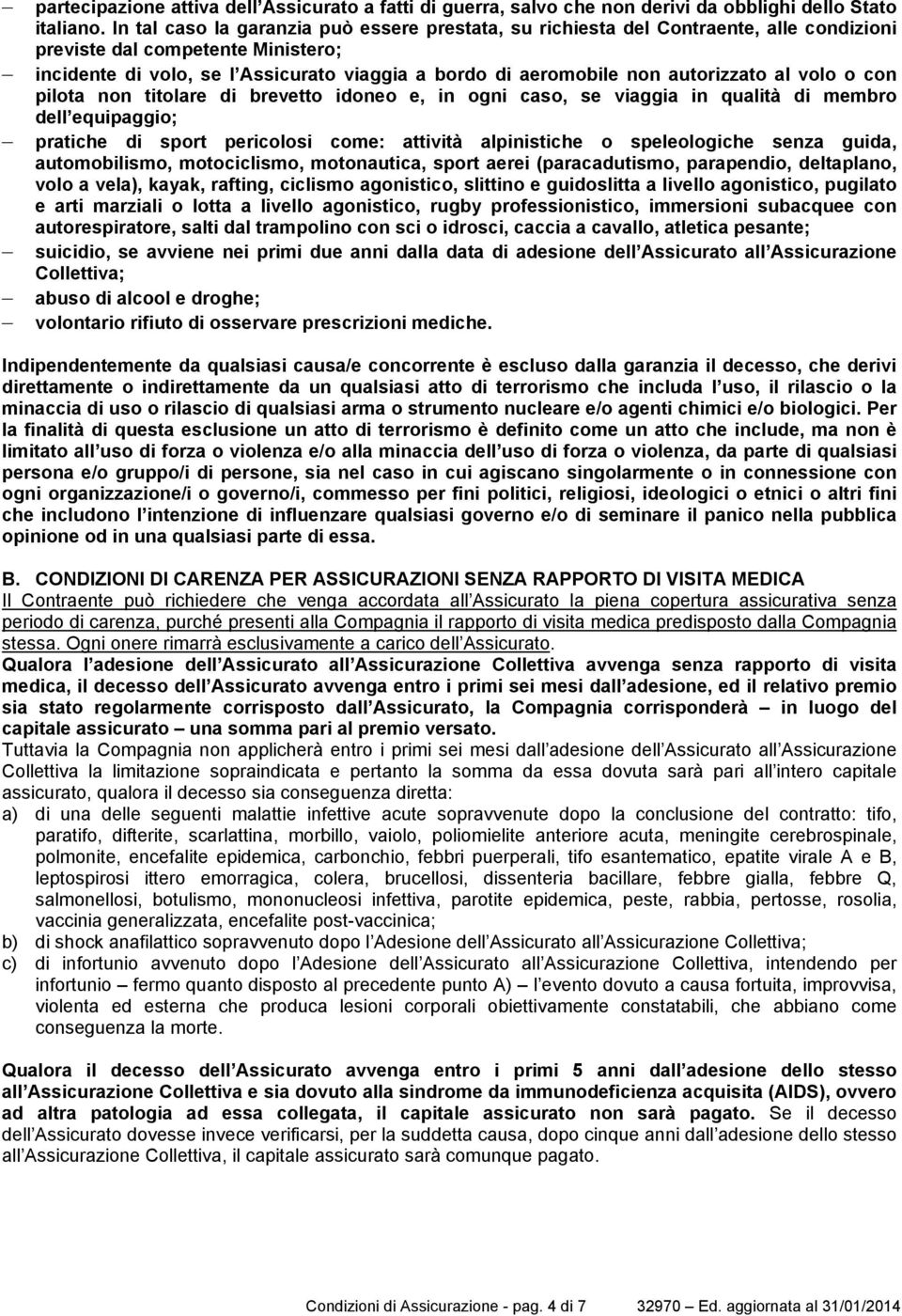 autorizzato al volo o con pilota non titolare di brevetto idoneo e, in ogni caso, se viaggia in qualità di membro dell equipaggio; pratiche di sport pericolosi come: attività alpinistiche o