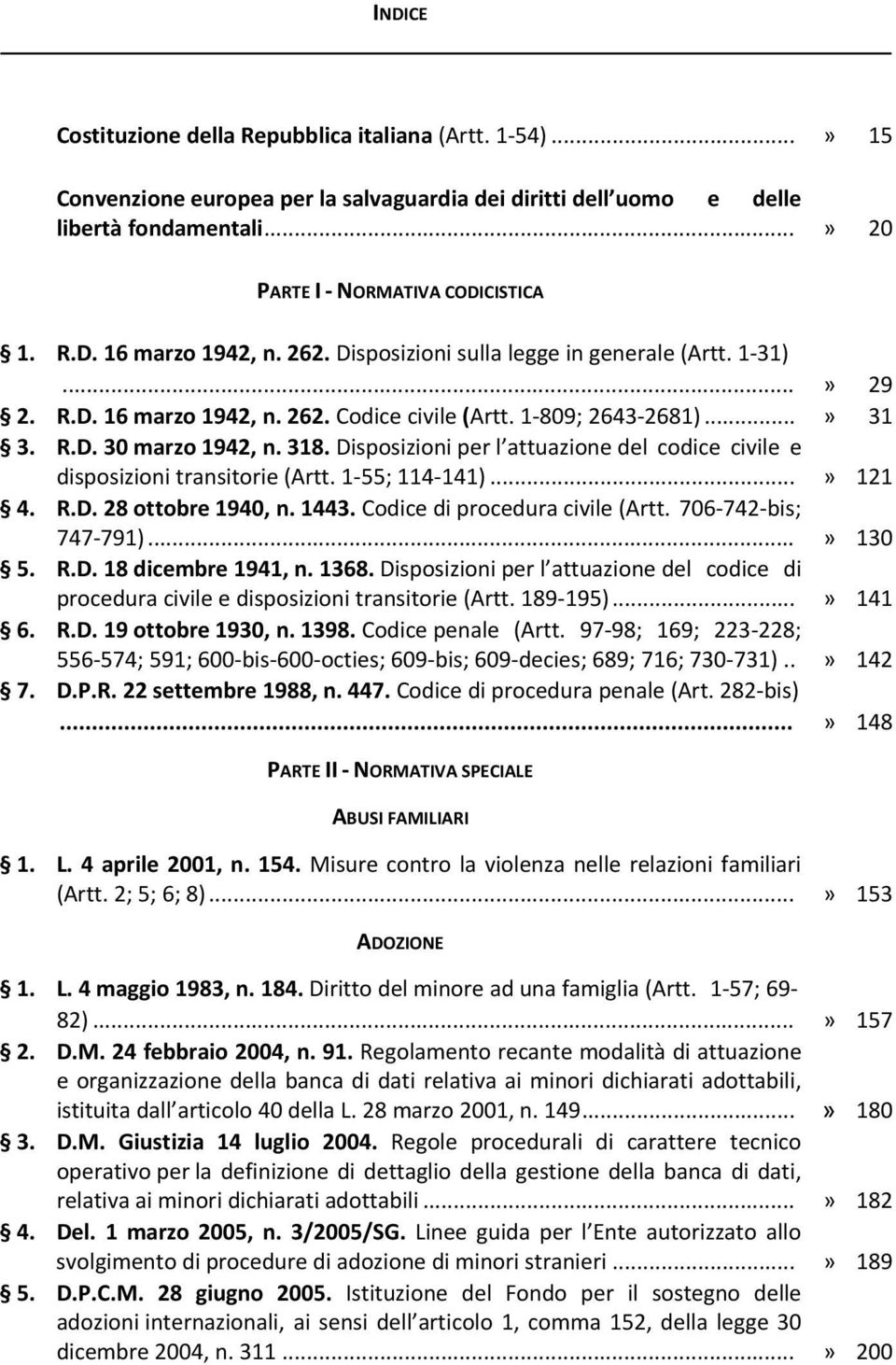 Disposizioni per l attuazione del codice civile e disposizioni transitorie (Artt. 1 55; 114 141)...» 121 4. R.D. 28 ottobre 1940, n. 1443. Codice di procedura civile (Artt. 706 742 bis; 747 791).