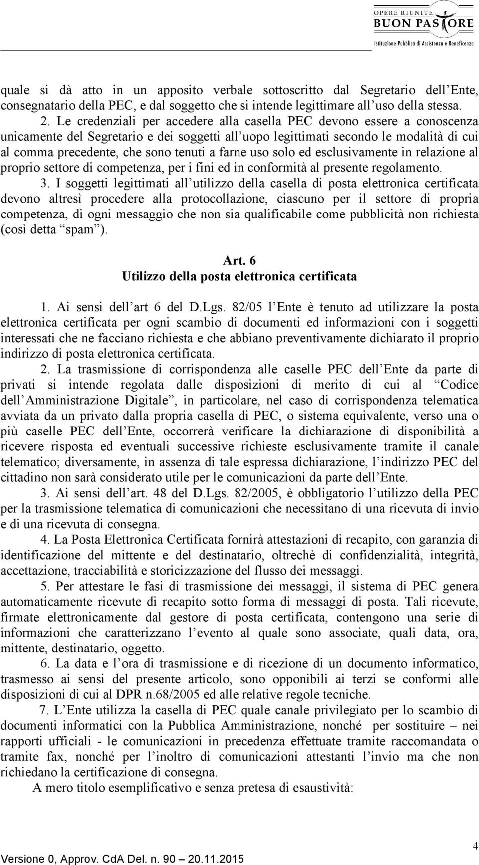 farne uso solo ed esclusivamente in relazione al proprio settore di competenza, per i fini ed in conformità al presente regolamento. 3.