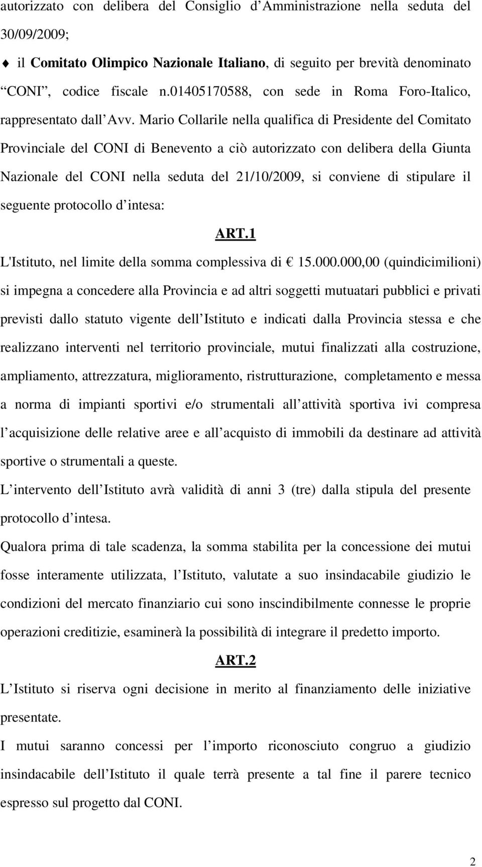 Mario Collarile nella qualifica di Presidente del Comitato Provinciale del CONI di Benevento a ciò autorizzato con delibera della Giunta Nazionale del CONI nella seduta del 21/10/2009, si conviene di