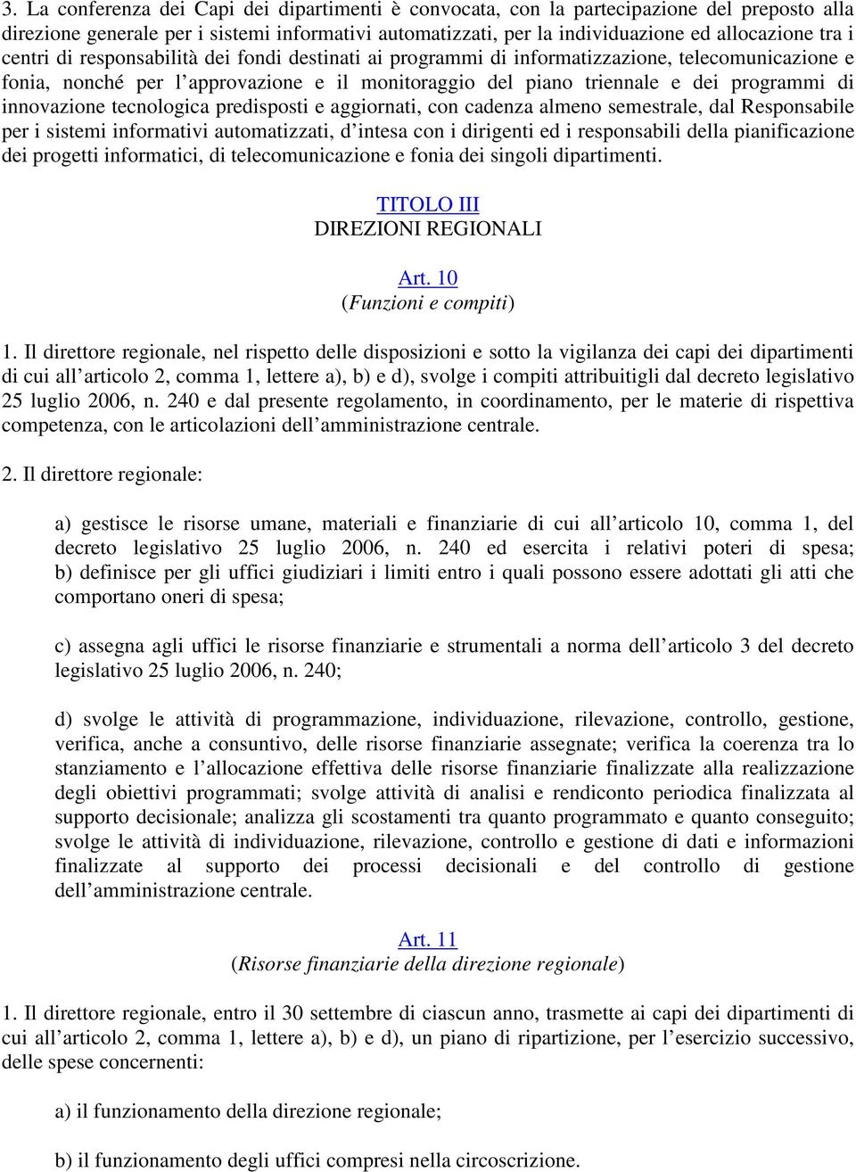 innovazione tecnologica predisposti e aggiornati, con cadenza almeno semestrale, dal Responsabile per i sistemi informativi automatizzati, d intesa con i dirigenti ed i responsabili della