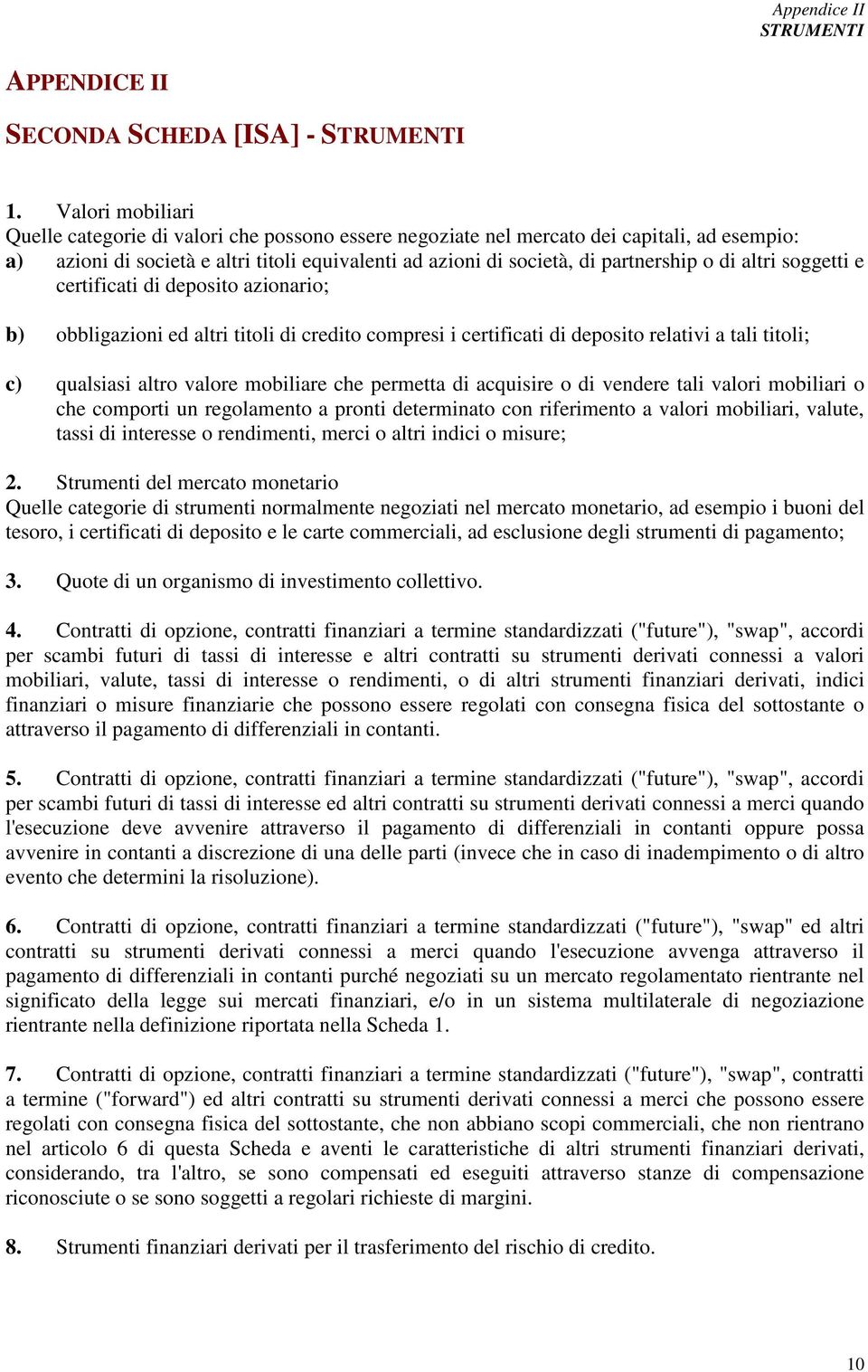 di altri soggetti e certificati di deposito azionario; b) obbligazioni ed altri titoli di credito compresi i certificati di deposito relativi a tali titoli; c) qualsiasi altro valore mobiliare che