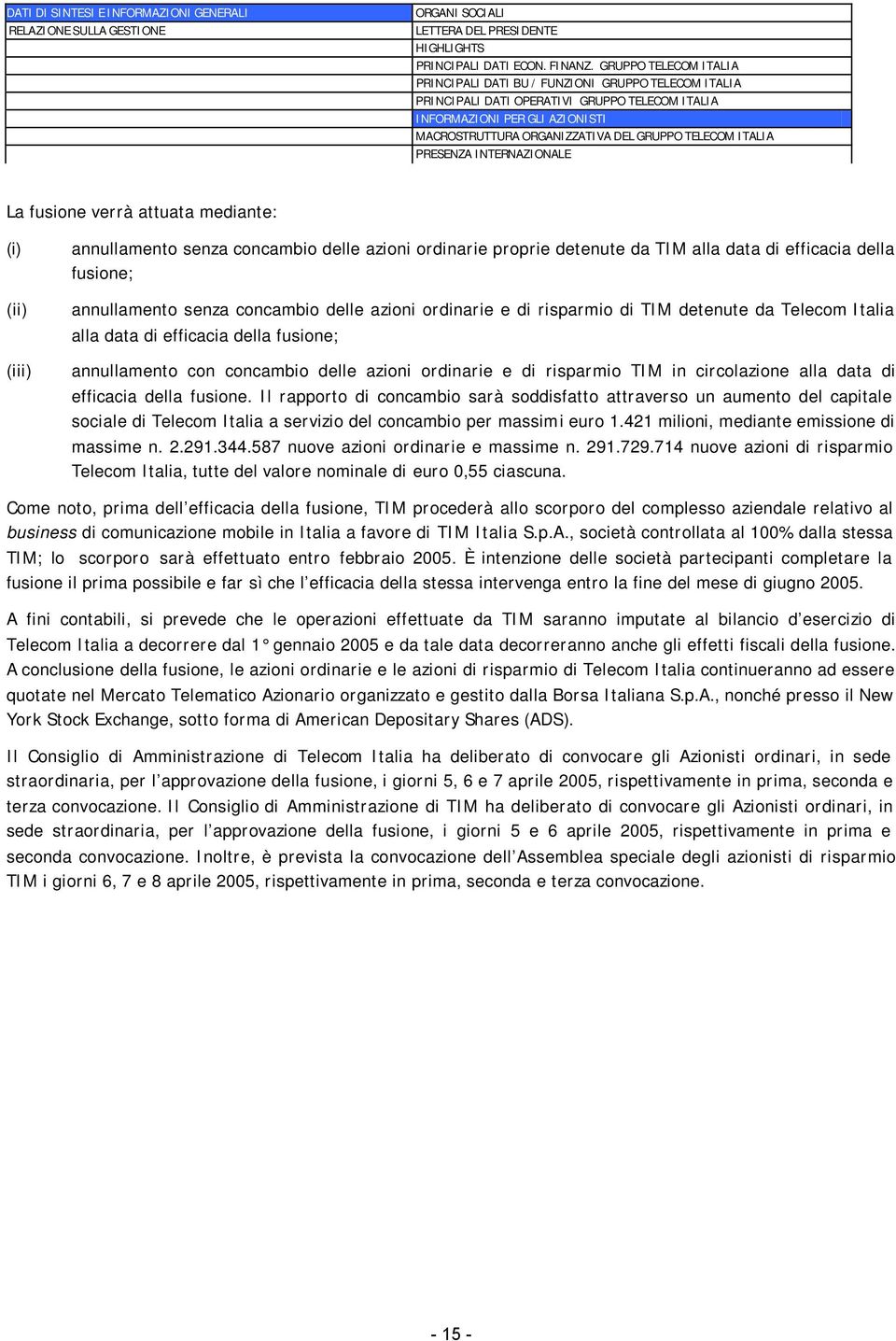 TELECOM ITALIA PRESENZA INTERNAZIONALE La fusione verrà attuata mediante: (i) (ii) (iii) annullamento senza concambio delle azioni ordinarie proprie detenute da TIM alla data di efficacia della