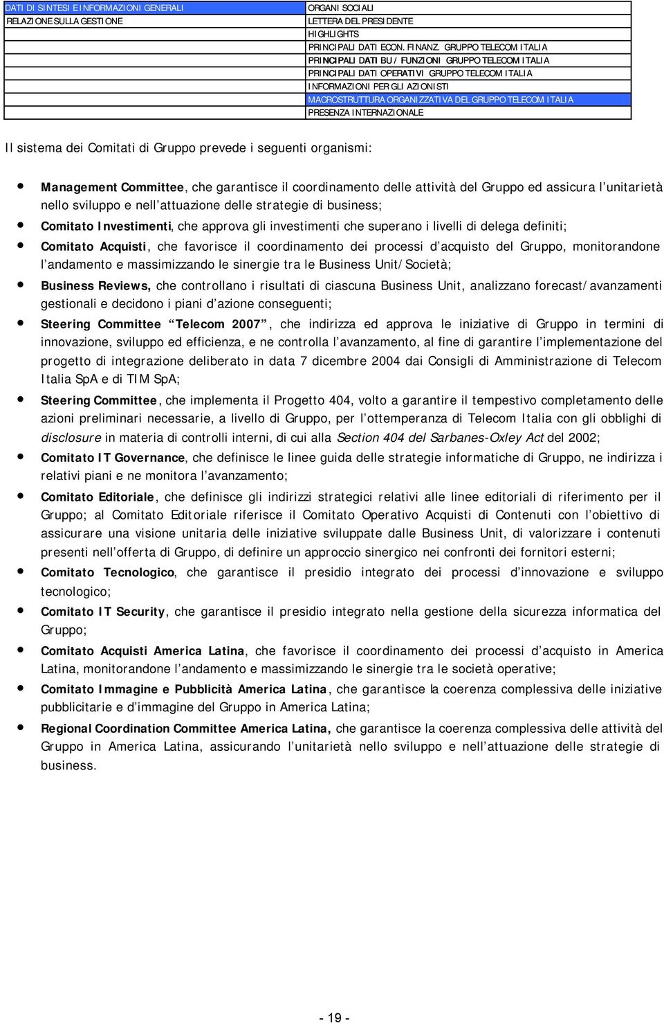 TELECOM ITALIA PRESENZA INTERNAZIONALE Il sistema dei Comitati di Gruppo prevede i seguenti organismi: Management Committee, che garantisce il coordinamento delle attività del Gruppo ed assicura l