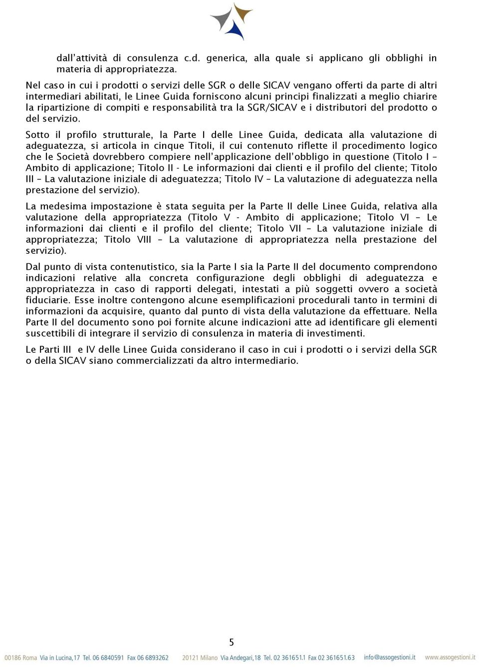 ripartizione di compiti e responsabilità tra la SGR/SICAV e i distributori del prodotto o del servizio.