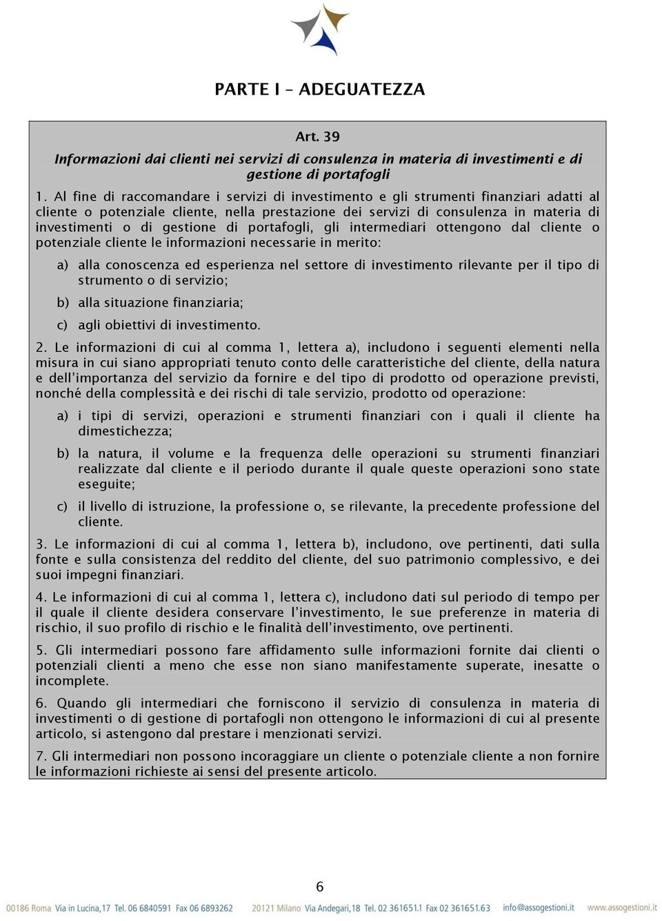 gestione di portafogli, gli intermediari ottengono dal cliente o potenziale cliente le informazioni necessarie in merito: a) alla conoscenza ed esperienza nel settore di investimento rilevante per il