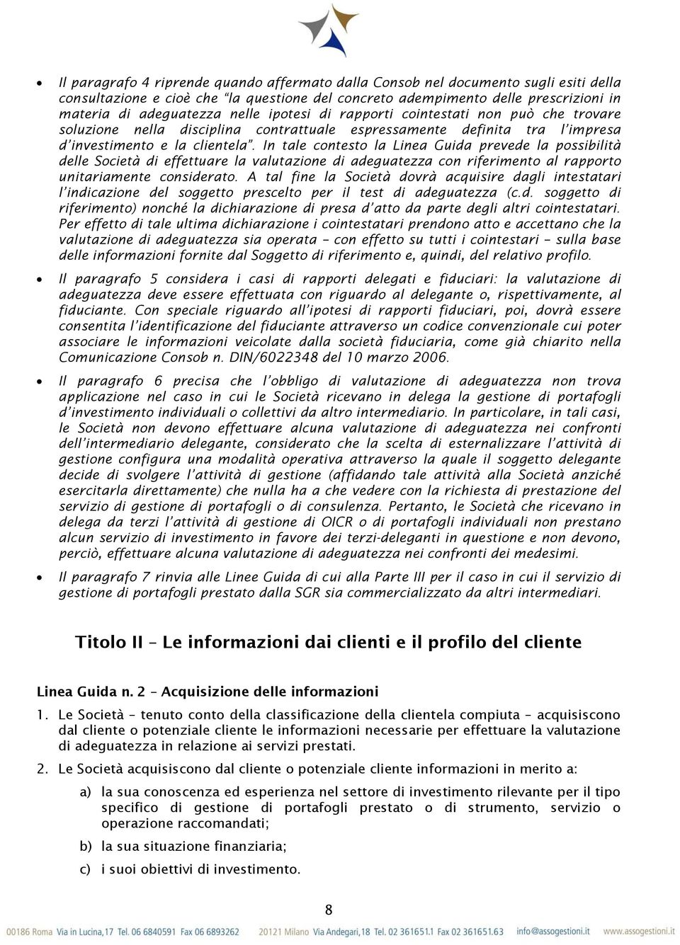 In tale contesto la Linea Guida prevede la possibilità delle Società di effettuare la valutazione di adeguatezza con riferimento al rapporto unitariamente considerato.