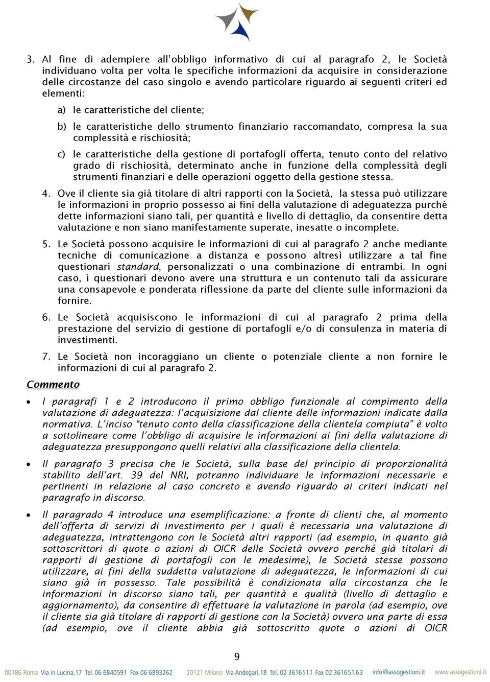 rischiosità; c) le caratteristiche della gestione di portafogli offerta, tenuto conto del relativo grado di rischiosità, determinato anche in funzione della complessità degli strumenti finanziari e