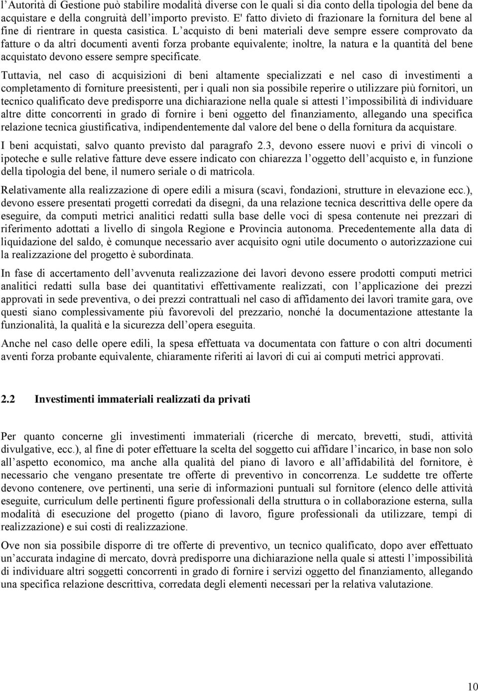 L acquisto di beni materiali deve sempre essere comprovato da fatture o da altri documenti aventi forza probante equivalente; inoltre, la natura e la quantità del bene acquistato devono essere sempre