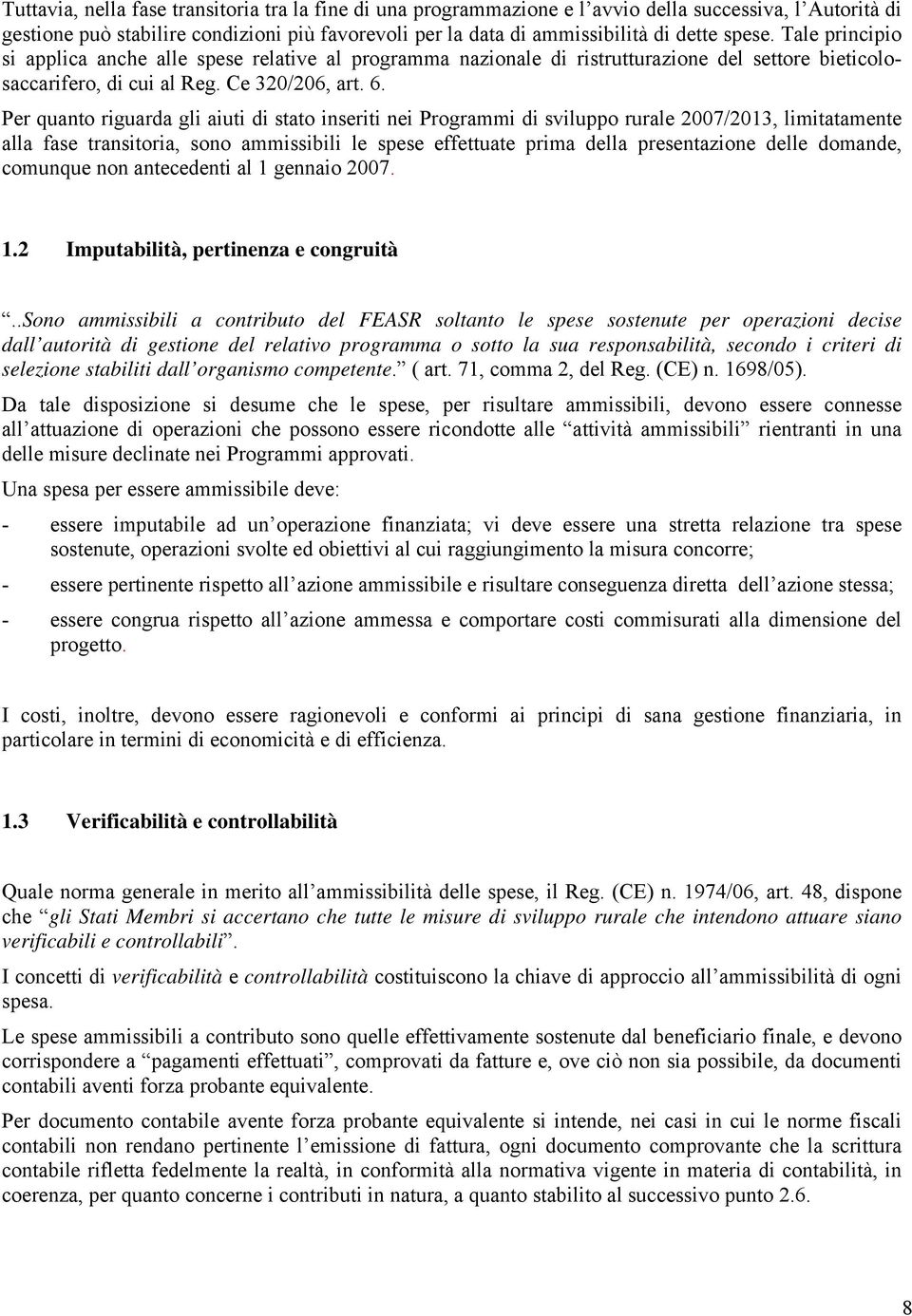 Per quanto riguarda gli aiuti di stato inseriti nei Programmi di sviluppo rurale 2007/2013, limitatamente alla fase transitoria, sono ammissibili le spese effettuate prima della presentazione delle