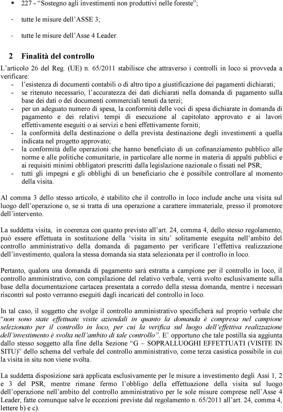 necessario, l accuratezza dei dati dichiarati nella domanda di pagamento sulla base dei dati o dei documenti commerciali tenuti da terzi; - per un adeguato numero di spesa, la conformità delle voci