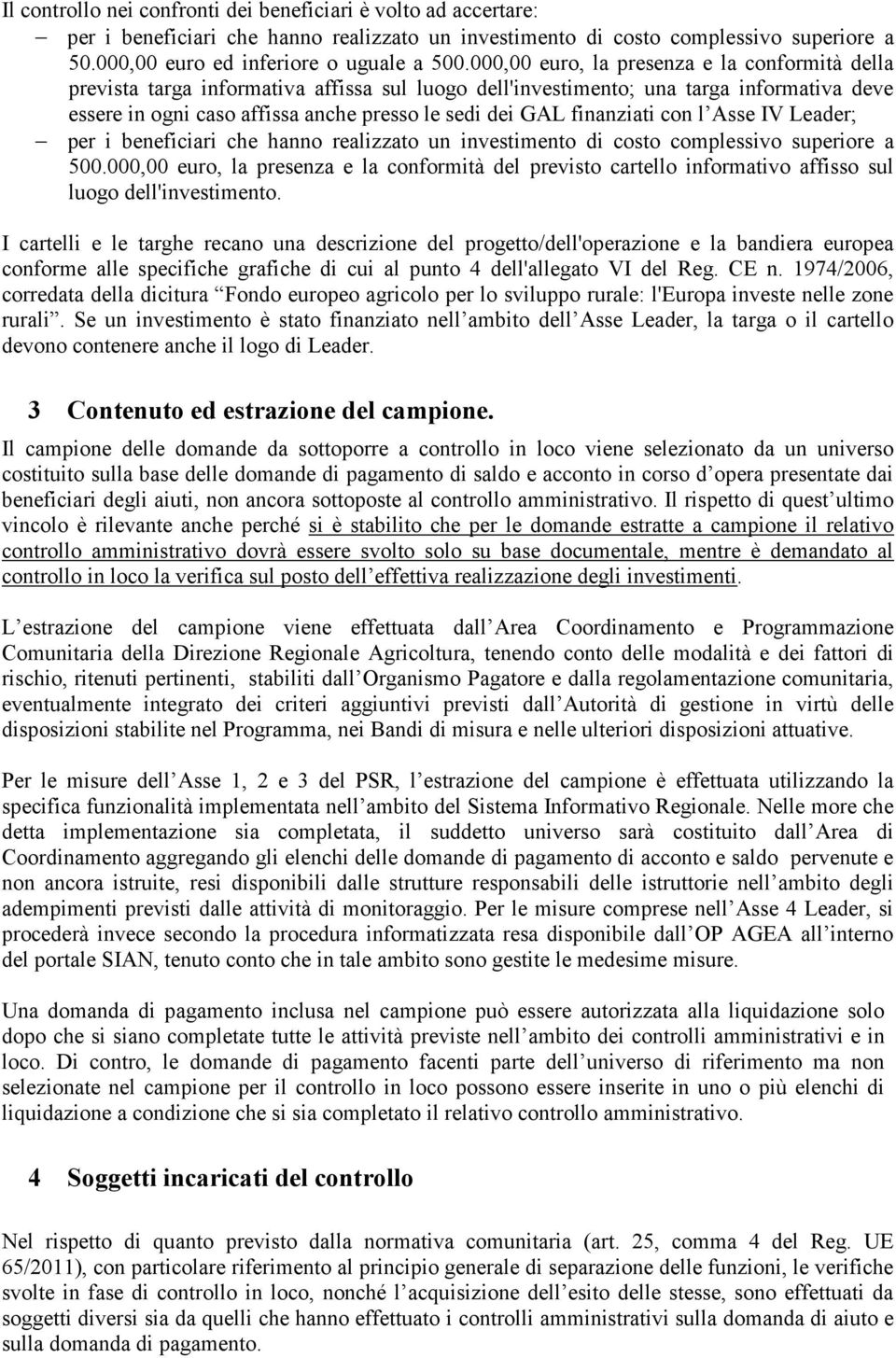 finanziati con l Asse IV Leader; per i beneficiari che hanno realizzato un investimento di costo complessivo superiore a 500.