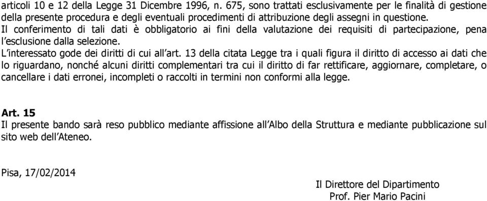 Il conferimento di tali dati è obbligatorio ai fini della valutazione dei requisiti di partecipazione, pena l esclusione dalla selezione. L interessato gode dei diritti di cui all art.